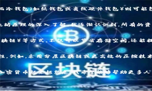 以太坊钱包的数据大小可以因多种因素而有所不同，例如所保存的交易记录、合约信息以及用户的个人设置。尽管没有固定的大小范围，但我可以为您提供一些关于以太坊钱包的数据存储和使用的详细信息，以帮助您更好地理解。

以太坊钱包的基本概述
以太坊钱包用于存储以太币（ETH）和其他基于以太坊的代币。它不仅作为数字货币的存储工具，还能帮助用户与智能合约进行交互。以太坊网络上所有的交易和合约执行都会记录在区块链上，因此钱包的数据存储不仅仅限于余额，还包括相关交易的历史记录。

钱包的数据存储结构
在以太坊中，钱包通常包含两部分数据：公钥（公共地址）和私钥。公钥可公开分享以接收资金，而私钥则需妥善保管，因为拥有私钥意味着拥有钱包中的资产。此外，当以太坊钱包与网络互动时，它会发送和接收交易，这些交易的详细信息会被直接记录在区块链上。

交易史和数据大小
每个以太坊钱包都会保存交易历史，这些交易会随着用户活动的增多而累积。因此，钱包的数据大小会随着交易记录的增长而增加。例如，如果用户频繁进行交易，每笔交易在链上都会留下足迹，导致钱包数据逐渐庞大。而普通用户的交易历史相对有限，数据大小可能在几KB到几MB之间。

钱包类型影响数据大小
以太坊钱包主要分为几个类型：热钱包、冷钱包和硬件钱包。热钱包（如在线钱包和移动应用）通常存储较少的数据，因为它们会依赖于云端存储和实时网络访问。而冷钱包（如纸钱包或离线硬件钱包）则可能包含完整的交易历史和更多的安全信息，因此占据的空间更大。

个性化语言与观点
我记得我第一次接触加密货币时，对于钱包的数据大小也是一头雾水。我当时想，为什么数字资产也需要像实体资产一样去考虑存储问题？但随着对区块链和以太坊原理的深入了解，我逐渐认识到，所有的资产，无论是虚拟的还是现实的，都需要安全和高效的存储方式。正是这一过程让我更深入地思考如何在保护隐私、增强安全的同时，合理使用和管理我的数字资产。

如何管理以太坊钱包数据
为了高效管理以太坊钱包的数据，用户可以采取一些措施来使用体验。例如，定期清理未使用的合约数据、备份私钥、使用轻钱包（只同步钱包余额而不下载完整区块链）等方式，不仅可以节省存储空间，还能提高操作的安全性和便捷性。

对未来发展的思考
随着技术的不断进步，以太坊钱包和区块链技术将持续演变。我相信，未来将会有更多创新的解决方案出现，以有效管理数据存储大小，提升用户体验和数据安全性。例如，采用分层区块链或更高效的压缩技术，能够让用户在享受去中心化优势的同时，保持对钱包数据的良好控制。

总结与个人感受
总体来看，以太坊钱包的数据大小主要受到交易记录、钱包类型和个人使用频率的影响。我通过自己的经历，深刻感受到了解数据存储及管理的重要性。随着我对加密货币越来越熟悉，我希望能够帮助更多人理解和他们的数字资产管理。记住，知识就是力量，在这个快速发展的数字时代，拥抱知识的同时，我们也在保护自己的资产未来。

通过这篇文章，我希望能够提供一个关于以太坊钱包数据大小的全面视角，并与大家分享我的个人经历与见解，期待能引发您的思考与讨论。