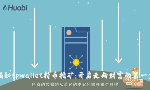 揭秘tpwallet持币挖矿：开启走向财富的第一步