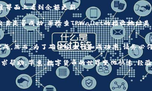 要将USDT从OK交易所提取到TPWallet，您需要遵循以下步骤。请注意，交易所的界面有时会有所变化，因此具体步骤可能会有所不同，但整体流程基本一致。请确保在进行任何交易时仔细确认所有信息。

### 步骤一：登录您的OK交易所账户
首先，您需要登录到您的OK交易所账户。如果您还没有账户，请先注册一个。

在登录过程中，请确保使用安全的网络，并启用两步验证（2FA）以保障账户安全。安全性是保护您的资产免遭损失的第一步。

### 步骤二：确认您的USDT余额
登录后，查看您的账户余额，确认您有足够的USDT可供提取。

您可以在“我的资产”或“钱包”页面中找到您的USDT余额。确保余额是准确的，并注意交易所可能收取的提取费用。

### 步骤三：获取TPWallet的USDT接收地址
在TPWallet中，您需要找到接收USDT的地址。

打开TPWallet应用，选择“钱包”部分，然后选择USDT。在这里，您会看到一个“接收”按钮，点击它以获得您的USDT接收地址。这通常是一个长字符串，确保复制整个地址，避免任何错误。

### 步骤四：发起提取请求
回到OK交易所，找到“提取”或“提款”选项。

根据交易所的布局，您可能需要在“资产管理”或“资金管理”中找到这一选项。选择“提取”，然后在弹出的界面中选择USDT作为提取的币种。

### 步骤五：填写提取信息
在提取界面，您需要输入以下信息：

1. **提取金额**：输入您想提取的USDT数量。
2. **接收地址**：粘贴您从TPWallet获取的USDT接收地址。
3. **备注**（可选）：有些交易所允许您添加备注，但这不是必须的。
4. **安全验证**：根据需要，进行短信、邮箱或2FA验证。

确保您输入的信息完全正确，尤其是接收地址，因为区块链交易一旦发出，就无法撤销。

### 步骤六：提交提取请求
确认所有信息无误后，提交提取请求。

在此步骤之前，建议再次检查您的接收地址，确保没有任何遗漏或错误，以避免资金的损失。

### 步骤七：等待处理
一旦您提交请求，OK交易所会处理您的提取申请。这可能需要几分钟至数小时。您可以在提取历史记录中查看申请状态。

在等待的过程中，可以查看交易所的公告，确保没有影响提取的维护或其他问题。

### 步骤八：检查TPWallet中的USDT
提取一旦完成，您应该在TPWallet中看到您的USDT到账。您可以在TPWallet的主界面上看到余额更新。

如果您在一段时间后仍未收到USDT，可以再次查看OK交易所的提取记录，确认交易是否成功，并检查TPWallet的接收地址是否正确。如果仍有问题，可以联系交易所的客户支持。

### 总结
将USDT从OK交易所提取到TPWallet的过程其实相对简单，只需几个步骤即可完成。然而，为了确保安全性和成功率，请务必仔细检查所有信息。同时，建议定期备份您的钱包和私钥，确保您的数字资产安全。

如果您在整体过程中遇到任何问题，不妨多看一些用户的教程，或在社区论坛寻求帮助。毕竟，数字货币的世界变化快速，经验共享是很有价值的。

希望这篇指南能帮助您顺利完成USDT的提取过程！