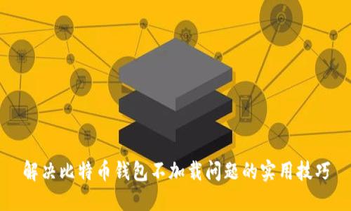 解决比特币钱包不加载问题的实用技巧