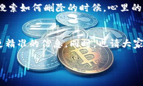 删除TPWallet账户的详细步骤并不是在官方文档中公开提供的，因此我们建议您直接参考TPWallet官方网站或者相关的客户支持渠道获取最新的信息。不过，我可以为您提供一些通用的建议和步骤，帮助您理解如何处理加密钱包账户的删除。

步骤一：登陆TPWallet账户
首先，您需要访问TPWallet的官方网站，通过您的账户信息登陆您的钱包。确保您的登录信息是正确的，以便能够顺利进入您的账户。

步骤二：查找账户设置
一旦您成功登陆，查看账户或个人设置的选项。这通常位于页面的右上角，可能标记为“设置”或者“个人中心”。

步骤三：寻找账户删除选项
在账户设置中，寻找与账户管理相关的选项。有些平台会在这里提供“删除账户”或“注销账户”的选项。如果您找到了这个选项，请根据指示进行操作。

步骤四：确认删除
通常，账户删除是一个不可逆的操作。在您确认删除账户之前，仔细阅读相关提示或者警告信息。确保您已经备份了所有重要的密钥或者数据，因为删除之后将无法恢复。

步骤五：联系客服
如果您在账户设置中没有找到删除账户的选项，建议直接联系TPWallet的客户支持。他们会根据您的情况提供具体的帮助。在联系时，请确保提供足够的账户信息，以便客服能够找到您的账户记录。

步骤六：遵循指示完成删除
客服可能会根据公司的政策要求您提供某些信息或者进行特定的步骤，以确保账户的删除是由账户持有人本人发起的。遵循他们的指示，直到完成账户删除。

情感分享
在我使用加密钱包的过程中，曾经考虑过删除一个账户。那时我对钱包的安全性和隐私感到担忧。我记得在搜索如何删除的时候，心里的焦虑感在不断增加。其实，账户的管理和选择是非常重要的，每一次决定都让我重新考量自己的态度和方式。

总结
删除TPWallet账户的过程可能因平台的不同而有所变化。因此，最好是通过参考官方文档或联系客服获取更精准的信息。同时，也请大家在使用和管理自己的加密资产时保持警惕，确保每一个操作都是深思熟虑的。

如果您有任何其他具体问题或需要更详细的步骤，请随时询问！