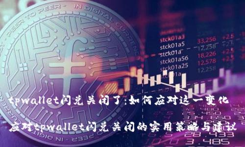 tpwallet闪兑关闭了：如何应对这一变化

应对tpwallet闪兑关闭的实用策略与建议