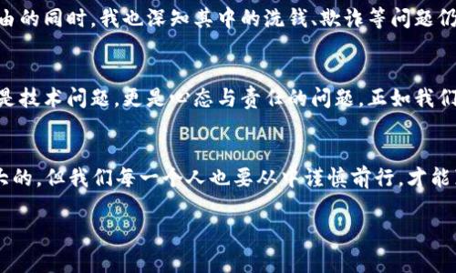 在这个信息爆炸的时代，我们常常对各种新兴事物感到好奇，而比特币以及它的相关技术，尤其是比特币钱包，更是一个热门话题。我们不禁要问：比特币钱包是谁在管理？这背后又隐藏着哪些不为人知的秘密呢？

比特币钱包的管理机制

1. 什么是比特币钱包？
比特币钱包是存储比特币的工具，它并不是一个实际的“钱包”，而是一种软件或硬件，它为用户提供一个地址，用于接收和发送比特币。这有点像你在银行中的账户，你的比特币通过公钥和私钥的形式来进行管理。

2. 公钥与私钥的概念
公钥和私钥的概念对了解比特币钱包的管理至关重要。公钥就像你的银行账户号码，任何人都可以用这个号码向你转账；而私钥则像是你的密码，务必要妥善保管，因为拥有私钥的人就相当于拥有了你的比特币。

3. 没有中心化管理
与传统银行不同，比特币钱包并没有中央管理机构。用户自己管理自己的钱包和私钥，这个点让我想起我小时候的储蓄罐。那时我总是把零花钱存进一个小罐子里，没有人知道我在里面有多少钱，只有我自己。这种去中心化的特性，给人一种非常自由和自主的感觉，但同时也带来了更多的责任和风险。

4. 钱包类型的区分
比特币钱包可以分为热钱包和冷钱包。热钱包是指常连接互联网的钱包，如手机钱包和网页钱包，非常方便，但相对不安全。而冷钱包，如硬件钱包和纸质钱包，则是离线存储的形式，更安全，但便捷性差。这种选择让我到在基于不同的需求选择存储方式的生活场景，不同情况下都有优劣之分。

5. 自我管理与风险
用户需要认真管理自己的私钥。一旦丢失，就无法找回。这让我回忆起我曾经丢失过重要东西的时刻，可以理解有时候的失落和无助。因此，有人为了避免此类情况，选择信任中心化的托管钱包。这些钱包有着专业的团队进行管理，但你必须信任他们，因为信任是相对脆弱的。我们生活中总是充满着各种选择和决策，这种情感的挣扎在比特币管理中尤为明显。

6. 社区与透明性
比特币的开发和改进，有着开放的社区参与。任何人都可以参与到比特币的技术改进中。这个特性让我感受到一种归属感，就像参与一场音乐会，能够看到不同的乐手共同合作，创造出美妙的音乐。但另一方面，这也意味着信息的透明性和公正性是难以保证的。社区中的声音可能会影响比特币的发展方向，这种不确定性有时让我感到困惑。

7. 如何选择合适的钱包？
选择合适的钱包，首先要评估自己的需求。如果你是短期交易者，热钱包的便利性可能更适合你；如果你是长期投资者，冷钱包将是更好的选择。在选择时，也要了解不同钱包的安全性和用户界面。我记得我第一次选择钱包时，花费了不少时间在论坛和评价上，期间有过不少迷茫，但也因此提高了自己的判断能力，这在后来的交易中给我带来了帮助。

8. 对比特币未来的展望
许多人对比特币的未来充满了幻想与期待。作为一种去中心化的电子货币，它有可能颠覆传统金融体系，但也面临着监管风险和技术挑战。在感受到金钱自由的同时，我也深知其中的洗钱、欺诈等问题仍需解决，这似乎是我们每个人都需认真对待的道德课题。

9. 个人经验与总结
作为一名比特币投资者，我在这个过程中经历了种种挑战和感悟。我曾因没有妥善管理私钥而丢失了一部分资产，这让我意识到，对自己资产的管理不仅仅是技术问题，更是心态与责任的问题。正如我们管理生活中的每一个选择一样，投资也需要理智与谨慎。比特币钱包的管理，是一种新的生活方式，它不断挑战着我们的思维方式和生活习惯。

结尾
总的来说，比特币钱包并没有统一的管理者，每个用户都需“自我管理”。在这个过程中，技术、规划以及个人的责任感都显得尤为重要。未来的潜力无疑是巨大的，但我们每一个人也要从中谨慎前行，才能真正享受到这一新兴事物带来的好处。

比特币钱包管理的真相：谁在掌控你的数字资产？