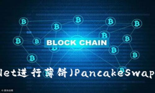 如何使用TPWallet进行薄饼（PancakeSwap）交易：详尽指南