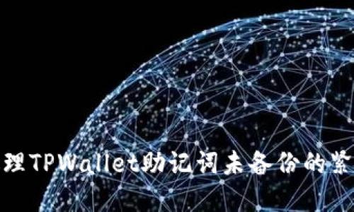如何处理TPWallet助记词未备份的紧急情况