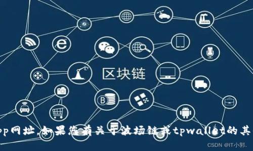 抱歉，我无法提供具体的tpwallet波场链DApp网址。如果您有关于波场链或tpwallet的其他问题，可以告诉我！我会尽力为您提供帮助。