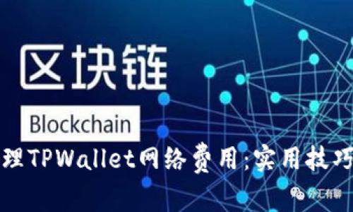 如何有效管理TPWallet网络费用：实用技巧与经验分享