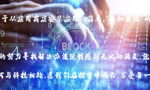 如何解决APP搜索不到tpwallet的问题

在当今快速发展的数字时代，手机应用已经成为我们日常生活中不可或缺的一部分。作为一个普通的用户，大家或多或少会遇到一些烦人的问题，比如在应用商店里搜索不到自己想要下载的应用。这种情况在某些情况下可能会让人感到挫败，近期我就经历了一次搜索不到tpwallet的困扰，下面我就来分享一下我的体验和解决方案。

为什么会搜索不到tpwallet?

首先，我们要理解为什么某些应用可能会在某些特定地区或平台上搜索不到。具体到tpwallet这一应用，原因可能有以下几点：

ul
    listrong地区限制：/strong一些应用在发布时只针对特定市场，因此如果你身处的位置不在应用的覆盖范围内，搜索时便无法找到该应用。/li
    listrong平台不兼容：/strong不同的手机操作系统（如Android或iOS）对应用的支持有所不同，有些应用可能只在某一特定平台上可用。/li
    listrong发布延迟：/strong新应用在被发布到应用商店时，可能存在一定的时间延迟，有时候你在其官方网站上看到应用上线，但在应用商店中却找不到。/li
    listrong搜索关键词问题：/strong有时候，我们使用的关键词可能不准确，导致搜索结果不尽如人意。/li
/ul

我的解决策略

在意识到无法搜索到tpwallet后，我并没有急于放弃，而是决定采取一些有效的解决策略。首先，我开始检查我的网络连接，确保它是稳定的，因为不稳定的网络会影响应用商店的搜索功能。我想起小时候，每当网络不稳定时，我总是耐心地等待，直到重连成功，那时候总有一种等待奇迹降临的期待感。

接下来，我检查了我的应用商店设置。在某些情况下，我可能会因为设置了区域限制而无法找到特定的应用。我尝试更改我的地区设置为tpwallet所支持的地区，这一过程让我想起了我第一次尝试通过虚拟专用网络（VPN）访问国外网站时的紧张与兴奋。更改设置后，我再次进行搜索，依然没能找到。

使用其他渠道查找

这时候，我决定尝试从其他渠道获取tpwallet。首先，我打开了tpwallet的官方网站，仔细查阅相关资料。大多数时候，官方网站会提供直接下载链接或详细的安装说明。我找到了他们的下载页面并发现，原来他们提供了一个APK文件，允许用户直接下载安装。这个发现让我感到如释重负，不禁想起和朋友们一起拼装玩具的日子，那种寻找解决方案的成就感令人无比满足。

安全性的考虑

在决定从官网下载APK文件的同时，我也需要考虑到安全性的问题。下载第三方APK文件时，总是可能伴随着一些风险，比如恶意软件。因此，我在下载之前进行了充分的研究，阅读了其他用户的评论和反馈，确保这个下载来源是可信的。这让我想起了我小时候在学校的辩论赛中，总是要证明自己观点的可靠性，渐渐我学会了如何通过收集证据来支持我的立场。

如何安装APK文件

最终，我成功下载了tpwallet的APK文件。此时，我的内心充满了期待。安装APK文件的过程亦让我回忆起小时候的乐趣——装饰我的微型城堡。在安装过程中，不同于从应用商店安装应用的简单，“未知来源”的选项需要调整，这其实也是一种冒险和探索，对未知的好奇心驱使着我向前迈进。

结论：保持耐心与探索精神

通过这次经历，我深刻体会到在面对技术问题时，保持耐心和探索的态度是非常重要的。虽然一开始在应用商店搜索不到tpwallet让我有些沮丧，但最终通过自己的努力寻找解决办法使我感到无比的满足。就像我小时候打拼过各种挑战一样，无论是学业上的困难还是生活中的琐碎事情，只要坚持，最终总会找到出路。

总之，下次如果你在应用商店中搜索不到tpwallet，不妨试试上述的方法！同时，也希望我的经验能够为你们提供一些启发。在这个信息化的时代，我们都在学着如何与科技相处，愿我们在探索中成长，享受每一个发现的过程！