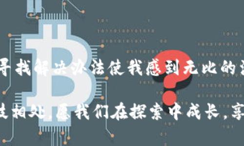 如何解决APP搜索不到tpwallet的问题

在当今快速发展的数字时代，手机应用已经成为我们日常生活中不可或缺的一部分。作为一个普通的用户，大家或多或少会遇到一些烦人的问题，比如在应用商店里搜索不到自己想要下载的应用。这种情况在某些情况下可能会让人感到挫败，近期我就经历了一次搜索不到tpwallet的困扰，下面我就来分享一下我的体验和解决方案。

为什么会搜索不到tpwallet?

首先，我们要理解为什么某些应用可能会在某些特定地区或平台上搜索不到。具体到tpwallet这一应用，原因可能有以下几点：

ul
    listrong地区限制：/strong一些应用在发布时只针对特定市场，因此如果你身处的位置不在应用的覆盖范围内，搜索时便无法找到该应用。/li
    listrong平台不兼容：/strong不同的手机操作系统（如Android或iOS）对应用的支持有所不同，有些应用可能只在某一特定平台上可用。/li
    listrong发布延迟：/strong新应用在被发布到应用商店时，可能存在一定的时间延迟，有时候你在其官方网站上看到应用上线，但在应用商店中却找不到。/li
    listrong搜索关键词问题：/strong有时候，我们使用的关键词可能不准确，导致搜索结果不尽如人意。/li
/ul

我的解决策略

在意识到无法搜索到tpwallet后，我并没有急于放弃，而是决定采取一些有效的解决策略。首先，我开始检查我的网络连接，确保它是稳定的，因为不稳定的网络会影响应用商店的搜索功能。我想起小时候，每当网络不稳定时，我总是耐心地等待，直到重连成功，那时候总有一种等待奇迹降临的期待感。

接下来，我检查了我的应用商店设置。在某些情况下，我可能会因为设置了区域限制而无法找到特定的应用。我尝试更改我的地区设置为tpwallet所支持的地区，这一过程让我想起了我第一次尝试通过虚拟专用网络（VPN）访问国外网站时的紧张与兴奋。更改设置后，我再次进行搜索，依然没能找到。

使用其他渠道查找

这时候，我决定尝试从其他渠道获取tpwallet。首先，我打开了tpwallet的官方网站，仔细查阅相关资料。大多数时候，官方网站会提供直接下载链接或详细的安装说明。我找到了他们的下载页面并发现，原来他们提供了一个APK文件，允许用户直接下载安装。这个发现让我感到如释重负，不禁想起和朋友们一起拼装玩具的日子，那种寻找解决方案的成就感令人无比满足。

安全性的考虑

在决定从官网下载APK文件的同时，我也需要考虑到安全性的问题。下载第三方APK文件时，总是可能伴随着一些风险，比如恶意软件。因此，我在下载之前进行了充分的研究，阅读了其他用户的评论和反馈，确保这个下载来源是可信的。这让我想起了我小时候在学校的辩论赛中，总是要证明自己观点的可靠性，渐渐我学会了如何通过收集证据来支持我的立场。

如何安装APK文件

最终，我成功下载了tpwallet的APK文件。此时，我的内心充满了期待。安装APK文件的过程亦让我回忆起小时候的乐趣——装饰我的微型城堡。在安装过程中，不同于从应用商店安装应用的简单，“未知来源”的选项需要调整，这其实也是一种冒险和探索，对未知的好奇心驱使着我向前迈进。

结论：保持耐心与探索精神

通过这次经历，我深刻体会到在面对技术问题时，保持耐心和探索的态度是非常重要的。虽然一开始在应用商店搜索不到tpwallet让我有些沮丧，但最终通过自己的努力寻找解决办法使我感到无比的满足。就像我小时候打拼过各种挑战一样，无论是学业上的困难还是生活中的琐碎事情，只要坚持，最终总会找到出路。

总之，下次如果你在应用商店中搜索不到tpwallet，不妨试试上述的方法！同时，也希望我的经验能够为你们提供一些启发。在这个信息化的时代，我们都在学着如何与科技相处，愿我们在探索中成长，享受每一个发现的过程！