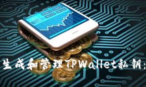 如何安全生成和管理TPWallet私钥：实用指南