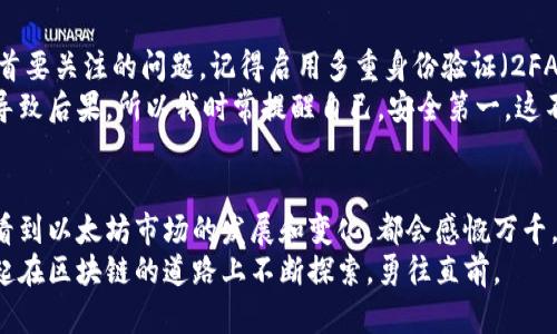 开通以太坊钱包的详细流程：一步步带你轻松实现

以太坊, 钱包, 区块链/guanjianci

引言
在这个数字货币时代，以太坊（Ethereum）作为一种重要的区块链平台，其影响力愈发显著。随着越来越多的人开始关注和投资数字货币，开通一个以太坊钱包便成了每个投资者的必经之路。今天，我将分享如何开通以太坊钱包的详细流程，以及一些我个人的经历和感受，希望能帮到大家。

第一步：选择钱包类型
在开通以太坊钱包之前，首先要决定选择哪种类型的钱包。一般而言，有以下几种常见的钱包类型：
ul
    listrong热钱包：/strong也称为在线钱包，这种钱包通过互联网保持连接，适合频繁交易，但安全性较低。/li
    listrong冷钱包：/strong这种钱包离线存储，以确保安全，通常用于长期储存以太坊，对新手或不频繁交易的用户来说是个不错的选择。/li
    listrong硬件钱包：/strong如Ledger或Trezor，提供最高级别的安全性，适合存储大量资产的用户。/li
/ul
记得我第一次选择以太坊钱包时，也是考虑了很多种类，最终我选择了一个热点钱包，虽然安全性不如冷钱包，但操作起来较为便捷，非常适合我那时的需求。随着时间的推移，我转向了硬件钱包，以增强我的资金安全。

第二步：下载或购买钱包
一旦决定了钱包类型，接下来就可以进行下载或购买了。如果你选择的是热钱包，通常可以直接在网页或应用商店找到想要的钱包应用。对于硬件钱包，则需要在官方网站或认证的零售商处进行购买。在此，我特别建议大家避免在不明渠道购买，以保障安全。
在我第一次下载一个以太坊钱包应用时，我的心情相当紧张。因为我知道这意味着我即将进入一个全新的世界，而同时也需要对数字资产的安全负责。经过仔细的研究和比较，我终于选择了一款评分很高的钱包应用，心中的忐忑感也随之消散。

第三步：注册并创建钱包
下载或获得钱包之后，您需要进行注册和创建钱包的步骤。通常，钱包会要求您设置一个安全密码，并生成一个助记词。这些助记词是非常重要的，它们是恢复钱包和资产的关键。如果丢失，可能会导致资金不可恢复，因此务必小心保存。我个人使用了一个小本子将助记词手写下来，并妥善保管，这种方式让我感到非常安心。
在我创建钱包的时候，钱包应用特意让我记住助记词并确认，这让我更意识到其重要性。那时我就对未来的资产管理产生了一种责任感，这也促使了我对区块链世界更深的理解。

第四步：进行资产转账
创建好钱包后，您便可以开始进行资产转账。在你的以太坊钱包里，您会找到一个接收地址，您需要将以太坊转入这个地址。转账过程通常比较简单，只需将您的交易所或其他钱包的Ethereum（ETH）发送到此地址即可。
我记得我第一次进行转账时，手心都冒汗。心里一方面期待着成功，另一方面又害怕出现错误。最后，我成功地将资产转入我的以太坊钱包，感受到的是无法言喻的成就感和激动，那种新鲜的体验至今难以忘怀。

第五步：了解安全性与风险
开通以太坊钱包不只是一项技术操作，它还需我们对安全性进行充分的认识与理解。无论您使用哪种方式的钱包，安全性始终是每个用户首要关注的问题。记得启用多重身份验证（2FA），定期更新密码，并且切勿随意分享您的助记词或私钥。
在我的投资生涯中，安全性的意识始终伴随着我。每次操作前，我都会仔细检查我的设备和网络环境，以确保安全。任何形式的疏忽都可能导致后果，所以我时常提醒自己，安全第一。这不仅仅是对我的资产负责，也是对自己和家人的一种负责。

总结
开通以太坊钱包的过程并不复杂，但其中涉及的每一步都需谨慎对待。选择合适的钱包，妥善保存助记词，确保安全是成功的关键。每当我看到以太坊市场的发展和变化，都会感慨万千。希望我的分享可以鼓励更多的人勇敢地踏入这个充满无限可能的数字货币世界。
最后，希望大家在数字资产的投资过程中特别小心，充分了解相关风险，做到心中有数。每一次的投资决策都是一次学习的机会，让我们一起在区块链的道路上不断探索，勇往直前。