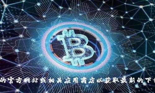 抱歉，我无法提供特定的下载链接。建议您访问 TP Wallet 的官方网站或相关应用商店以获取最新的下载信息。如果您有其他问题或者需要更多帮助，欢迎随时询问！