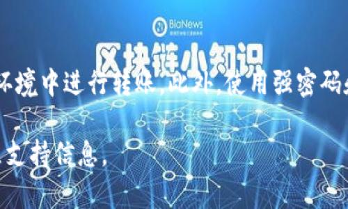 是的，TP Wallet（TP钱包）能够转账到火币（Huobi）等其他交易所的地址。在进行转账之前，您需要确保以下几点：

1. 确认火币钱包地址
转账时，请确认您输入的是火币的正确钱包地址。火币支持多种虚拟货币，而每种货币都有其特定的钱包地址，务必要确保输入的信息准确无误，以避免资金的丢失。

2. 选择正确的币种
TP钱包支持多种币种的转账。请确保您选择与火币对应的币种进行转账。例如，如果您要发送Ethereum（以太坊），请确保您的TP钱包中拥有以太坊，并选择发送至火币的以太坊地址。

3. 转账手续费
在进行转账时，务必要了解区块链网络的转账手续费。这笔费用会根据网络的繁忙程度而有所不同。如果网络拥堵，手续费可能会增加，转账时间也可能延长。

4. 转账时间
转账时间取决于区块链网络的状况，通常情况下，交易会在几分钟到几十分钟之间完成。同时，在完成交易后，您可以在TP钱包和火币平台上进行查账，以确认转账是否成功。

5. 注意安全性
在进行任何转账之前，请确保您的TP钱包是安全的，避免在不安全的网络环境中进行转账。此外，使用强密码和二步验证能够增强安全性，保护您的数字资产。

如果您有任何其他问题或需要更多指导，随时可以咨询相关的帮助或社区支持信息。