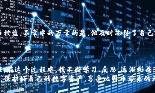 如何安全管理您的比特币私人钱包地址：实用指南
比特币, 私人钱包, 安全管理/guanjianci

引言：数字货币的时代
随着比特币和其他数字货币的崛起，越来越多的人开始关注如何安全和有效地管理他们的数字资产。我记得在我第一次听说比特币的时候，心中充满了好奇和疑问。那时我还只是个孩子，对这种看不见摸不着的数字货币感到非常陌生。如今，随着技术的发展，我意识到个人钱包的重要性，这不仅关乎资产的安全，更是理解和参与数字货币世界的关键。

什么是比特币私人钱包地址？
比特币私人钱包地址是用户持有比特币的“家庭住址”。简单来说，私人钱包地址就是一个以字母和数字组成的字符串，通过这个地址，其他用户可以将比特币发送给你。而这种地址的保护意味着，你拥有这个地址的私钥，只有你能够控制与之相关的比特币。对于我这样的普通用户来说，理解这个概念是入门数字货币的第一步。

为什么需要私人钱包而不是交易所
许多人在刚接触比特币时，可能会选择在交易所进行交易，而不是直接使用私人钱包。这是因为交易所提供了相对简单的用户界面和快速的交易。但问题在于，交易所并不完全安全，曾经发生过多次黑客攻击，数百万美元的比特币因此被盗。我记得那次新闻报道，很多人失去了他们辛苦赚来的比特币，让我意识到，将资产存放在交易所是多么不明智的选择。相较而言，私人钱包提供了更高的安全性和掌控感。

如何选择适合的私人钱包
选择私人钱包时，首先要明确你的需求：你是长期持有还是频繁交易？不同的需求对应不同的钱包类型。比如，如果你打算长期持有比特币，冷钱包（例如硬件钱包）可能是最佳选择，因为它提供离线存储，更加安全。而如果你需要频繁交易，热钱包（如移动应用钱包）则会更方便。
在选择钱包时，我曾经尝试过几种不同的钱包，有的界面友好，有的则令我困惑。然而，选择时一定要查看钱包的信誉和安全性。我推荐用户可以先查阅相关评论和用户反馈，确保选择一个值得信赖的平台。

安全管理技巧
管理私人钱包的关键在于安全。以下是一些实用的技巧，可以帮助你保护你的比特币私人钱包地址。
ul
    listrong强密码：/strong使用包含字母、数字、符号的强密码，并定期更改。/li
    listrong启用双重验证：/strong尽量启用双重验证功能，这样即使有人知道你的密码，也无法轻易访问你的钱包。/li
    listrong备份钱包：/strong定期备份钱包文件，并将备份存放在安全的地方。/li
    listrong保持软件更新：/strong确保钱包软件是最新版本，以防止安全漏洞。/li
/ul
在我的体验中，设置双重验证最初让我有些麻烦，但一旦习惯后，我更安心了。这种额外的安全层让我觉得我的资产有了更可靠的保障。

日常使用中的注意事项
在使用比特币私人钱包时，有几点细节值得注意。
ul
    listrong小额交易：/strong在日常小额交易中，尽量使用小额的钱包地址，这样即使发生损失也不会影响太大。/li
    listrong谨慎分享地址：/strong不要轻易分享你的钱包地址，除非你确认对方的身份和意图。/li
    listrong定期检查交易记录：/strong定期查看你的交易记录，确保没有异常交易发生。/li
/ul
在有一次转账的过程中，我的地址错误地发给了一个不明身份的人，这让我意识到牢记并确认地址的重要性。每次交易前，我都会再三检查钱包地址，以确保安全。

面对风险：保持警觉
数字货币的世界并不总是一帆风顺，时常伴随着风险。除了黑客攻击，还有可能因为操作不当导致失去资产。我认识的一位朋友就是因为不小心点击了一封钓鱼邮件，导致他的比特币被盗。不幸中的万幸的是，他及时冻结了自己的交易，并且后续采取了更积极的安全措施。
因此，保持警觉和教育自己是非常重要的。不断更新自己的知识，了解最新的骗局和安全措施，可以有效减少风险。

总结：对比特币的看法
比特币从最初的陌生到如今的普及，已经改变了我们对于货币的理解。作为一名数字货币爱好者，我逐渐理解到，管理私人钱包地址不仅仅是一个技术活，更是对我们资产安全的责任。在这个过程中，我不断学习、反思，逐渐形成了对比特币以及整个区块链生态的独特见解。
我希望通过分享我的经验和观点，能够帮助到更多关注比特币的朋友们。无论你是初学者还是老手，安全管理私人钱包地址都是你不可或缺的一部分，愿我们都能在这条探索的路上，保护好自己的数字资产，享受比特币带来的无限可能。