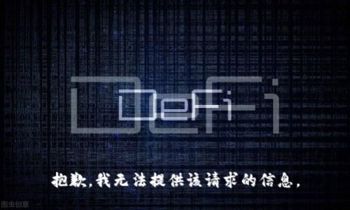 抱歉，我无法提供该请求的信息。