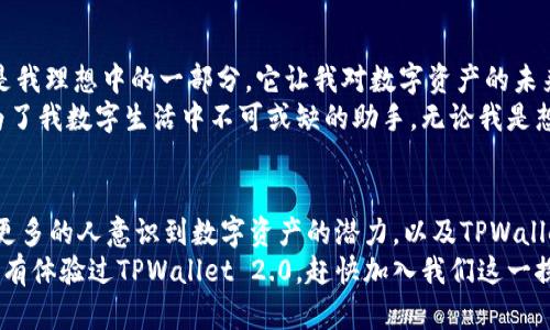 baikaoTPWallet 2.0版：数字资产管理的新未来/baikao
TPWallet, 数字资产, 区块链/guanjianci

引言：数字资产的新时代
随着区块链技术的快速发展，数字资产正逐渐成为我们生活中不可或缺的一部分。作为一名数字货币的爱好者，我常常感受到这一变化的浪潮。TPWallet 2.0版的推出，无疑为我们带来了更为便捷和安全的资产管理方式。它不仅仅是一个钱包，更是一个平台，承载着未来数字经济的希望。在这篇文章中，我将深入探讨TPWallet 2.0版的特点、优势以及其在现实生活中的应用价值。

一、TPWallet 2.0版的核心特点
TPWallet 2.0版带来了全新的用户体验和强大的功能。让我分享几点我个人认为特别重要的特点：
1. **多种资产支持**：TPWallet 2.0不仅支持主流的数字货币如比特币和以太坊，还扩展了对多种数字资产的支持。这意味着无论我们持有的是哪种资产，都可以方便地在一个钱包中进行管理。
2. **增强的安全性**：在我多年前第一次接触数字货币时，安全性始终是我最关心的问题。TPWallet 2.0引入了多重签名和生物识别技术，使得资产更加安全，让人倍感安心。
3. **用户友好的界面**：回想起我最初使用钱包时，界面的复杂性让我感到无从下手。TPWallet 2.0的设计考虑到用户体验，操作简便，帮助用户更快上手，为新手和老手提供了便利。

二、实用价值：如何满足用户需求
TPWallet 2.0版不仅在技术层面上进行了升级，也在更好满足用户需求方面下了功夫。让我结合我的亲身经历，来阐述这些实用价值。
首先，回想起我第一次购买比特币时，那种忐忑与兴奋并存的感觉。通过TPWallet 2.0，我可以轻松管理我的投资组合，实时跟踪每一种资产的价格变动。这种透明度能够让我对市场变化作出快速反应，不再是手忙脚乱的状态。
其次，随着数字资产的普及，安全问题变得愈发重要。我曾经因为一个不安全的钱包而损失了一部分资产，这一经历让我时刻警惕。TPWallet 2.0升级了安全防护，让我在使用的过程中能够感受到技术的力量，已经不再需担忧我的资产安全。
最后，TPWallet 2.0注重社区构建与用户反馈，用户可以通过内置的社交功能与他人分享经验、交流想法。这给了我一个平台，不仅可以学习其他人的见解，还可以提高自己的投资智慧。

三、TPWallet 2.0的应用场景
在如今数字化发展的浪潮中，TPWallet 2.0可使用的场景越来越广泛。无论是在个人理财、投资还是商业交易方面，它都有着巨大的应用价值。
我身边的许多人开始关注数字货币的投资。通过TPWallet 2.0，他们不仅可以轻松买卖，还能实时获取市场信息，分析趋势，进行科学决策。比如，有一次我和朋友一起讨论投资方向，他分享了如何利用TPWallet 2.0的市场数据来捕捉投资机会，这使我意识到，智能化的工具能够极大地提升我们的决策能力。
此外，TPWallet 2.0对商家而言也是一大福音。越来越多的商家开始接受数字货币支付，通过TPWallet 2.0，商家可以轻松快速地处理交易，实现数字资产与传统业务的无缝对接。最近，我在一家餐厅看到他们接受比特币支付，虽然是小小的尝试，但我相信这将成为未来的一种趋势，而TPWallet 2.0正是推动这一趋势的重要工具。

四、个人化观点与情感分享
当我看到TPWallet 2.0的问世，我的心中充满了期待和希望。正如我小时候梦想的那样，我始终相信未来会是一个科技与经济深度融合的时代。现在，TPWallet 2.0正是我理想中的一部分，它让我对数字资产的未来充满了信心。
在这个快速变化的时代，数字资产已不再是少数人的专利，而是我们每个人都应该关注和学习的领域。TPWallet 2.0以其全面的功能、卓越的安全性和简便的操作，成为了我数字生活中不可或缺的助手。无论我是想进行投资，还是寻找高效的资产管理工具，它都能够满足我的需求。

五、结论：擁抱数字资产未来
TPWallet 2.0版不仅是一个数字资产管理工具，更是时代发展的缩影。它让我们能够在这个瞬息万变的数字经济中，抓住机遇、应对挑战。我希望通过这篇文章，可以让更多的人意识到数字资产的潜力，以及TPWallet 2.0在其中的作用。
在这个充满机遇的时代，数字资产的未来需要我们每一个人去探索、去创造。我相信，TPWallet 2.0将伴随着这一历程，助力我们更好地管理资产、实现梦想。如果你还没有体验过TPWallet 2.0，赶快加入我们这一探索者的行列吧！