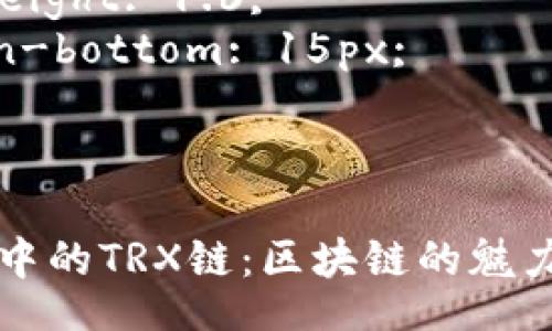 style
h3 {
    color: #2c3e50;
    font-size: 24px;
    margin-top: 20px;
    margin-bottom: 10px;
}
p {
    font-size: 16px;
    line-height: 1.6;
    margin-bottom: 15px;
}
/style

探索TP钱包中的TRX链：区块链的魅力与实际应用