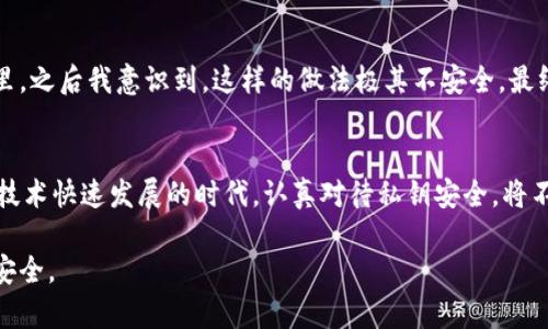 TPWallet（通证钱包）是一款支持多种数字资产管理的钱包应用。在使用TPWallet时，私钥作为一种重要的安全凭证，需要妥善保管。很多用户对私钥的存放位置感到困惑。私钥实际上是生成钱包地址和管理资产的关键。如果私钥丢失，相关的数字资产原则上将无法恢复，因此，理解私钥的存放位置和如何管理私钥至关重要。

私钥的生成与存储
在TPWallet等钱包应用中，私钥通常在用户创建钱包时生成。用户会收到一组助记词，助记词是私钥的一种人类可读的形式，用户可以通过助记词恢复钱包。通常，助记词和私钥会在用户首次创建钱包时显示，因此在这个时候，用户需要将其妥善保管，切勿随意分享。

私钥的唯一性及重要性
每一个TPWallet生成的私钥都是唯一的，只有对该私钥进行控制的用户才能对相关的资产进行管理和转移。如果私钥落入他人之手，资产也将面临被盗的风险。不少用户因为对私钥的保管不当而遭受重大损失，这更加凸显了安全重要性。

如何安全存放私钥
私钥有多种存放方式。最普遍且安全的方式是将密钥保存在离线环境中，如纸质记录或硬件钱包。此外，一些用户可能会选择数字方式存储，例如使用加密软件保护文件。无论选择哪种方式，重要的是确保私钥不会被不信任的设备访问或备份到不安全的环境。

常见的私钥安全误区
在管理私钥时，许多用户会面临一些误区。例如，有些人可能会使用简单的密码保护文件或直接将私钥存储在云端。这些做法都可能带来安全隐患，而用户应该保持警惕，尽量减少黑客攻击的风险。

我个人的经验与建议
在我刚接触数字货币的时候，也曾因为对私钥的重要性缺乏了解而遭遇过困惑。最初，我只是简单地将助记词写在纸上，随便放在一个抽屉里。之后我意识到，这样的做法极其不安全。最终，我选择了一个数字加密的方法来存储我的私钥，虽然这需要花一些时间，但我觉得这种方式为我的资产提供了额外的保护。

总结与前瞻
总的来说，私钥在TPWallet中的存放至关重要。用户不仅需要了解私钥的概念和生成方式，更要意识到如何有效地保护和管理私钥。在这一技术快速发展的时代，认真对待私钥安全，将不仅为我们的数字资产保驾护航，也为我们在数字经济中创造更多的机会。

随着区块链技术的不断发展，未来可能会出现更多的安全解决方案。我们需要保持开放的心态，随时关注最新的安全动态，确保自己的资产安全。