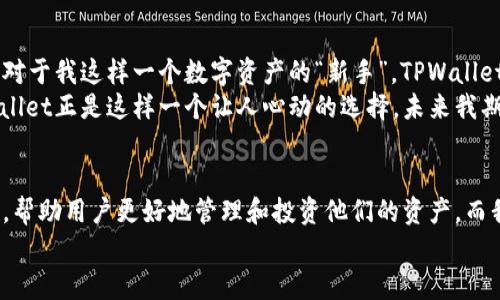   掌握TPWallet：数字资产管理的智能助手 / 

 guanjianci TPWallet, 数字资产, 手机助手 /guanjianci 

引言：数字资产管理的新潮流
随着区块链技术的发展和数字货币的普及，越来越多的人开始关注数字资产的管理和使用。在这个迅速变化的时代，如何有效地管理自己的数字资产，成了许多人心中的疑问。今天，我要为大家介绍的是TPWallet，一个可以帮助我们轻松管理数字资产的手机助手。这个工具不仅仅是一个简单的钱包，它更是一个全面的资产管理平台，为我们的数字金融生活提供了极大的便利。

TPWallet的基本功能介绍
TPWallet作为一款专注于数字资产管理的手机应用，其功能之丰富令人惊叹。首先，TPWallet支持多种主流数字货币，比如比特币、以太坊等，这意味着用户可以在一个平台上管理不同种类的资产，这在我刚接触数字货币时，绝对是我所期待的。
此外，TPWallet还提供了资产实时监测功能，用户可以随时查看自己的资产余额和市场行情。这让我回想起小时候玩积木的乐趣，我总是喜欢一边搭建一边观察，直到我建立起一个完整的城堡。TPWallet的实时监测功能就像是那个无所不知的小助手，让我时刻了解自己的资产状态。

安全性与隐私保护
在数字资产的管理中，安全问题永远是大家最关心的议题之一。幸运的是，TPWallet采取了多种安全措施来保护用户的隐私和资产安全。它采用了分布式存储技术，避免了中央服务器的单点故障风险。同时，TPWallet还支持指纹识别和面部识别技术，为用户提供了额外的安全保护。
回想起我小时候和朋友们一起玩捉迷藏的情景，总是小心翼翼地藏好自己，不被发现。如今在数字世界中，我们同样需要为自己的资产提供一个安全的“藏身之处”。TPWallet正是这样一个让我们安心的选择，让我能够毫无后顾之忧地管理自己的数字资产。

用户体验与界面设计
对于一款应用程序来说，用户体验和界面设计至关重要。TPWallet在这方面做得相当不错，它的界面设计，用户可以很轻松地找到自己需要的功能。无论是新手还是老手，都能够快速上手。这让我想起当年第一次学骑自行车的经历，只有当我找到平衡，才能享受骑行的乐趣。
TPWallet的设计理念恰似那种让你一见倾心的美好，它不仅关注功能的全面性，更注重使用的舒适度。即使是面对复杂的数据，TPWallet也用巧妙的设计，将其简单化，减少了用户的认知负担。

社区支持与用户互动
TPWallet不仅仅是一个钱包，它更是一个活跃的社区。在这个社区中，用户可以分享自己的使用心得，交流数字资产管理的经验。我在这个社区中学到了很多，特别是一些投资策略和市场分析，这让我在数字资产管理的道路上走得更加顺利。
每当我遇到问题，社区里总有热心的小伙伴愿意解答。这让我想起了小时候我和小伙伴们一起做作业的情景，在那样的互动中，我总能学到新的知识，拥有全新的视角。TPWallet的社区正是那样一个知识的集合体，为用户开放了无尽的可能。

总结：TPWallet的实用价值
综上所述，TPWallet无疑是一款具备实用价值的数字资产管理手机助手。它的多功能性、安全性、用户友好性以及社区互动都让这款应用成为许多用户心目中的首选。对于我这样一个数字资产的“新手”，TPWallet无疑提供了一个良好的平台，帮助我在这个数字金融时代中游刃有余。
面对如此多的选择，我们要学会找到最适合自己的工具。就像小时候，我们可以在商店里选择各种各样的玩具，但最终选择的总是能带给我们欢乐和启发的那个。TPWallet正是这样一个让人心动的选择，未来我期待与它一起，探索更多数字资产管理的可能性。

展望未来：数字资产的无限可能
数字资产的未来充满了未知和挑战，但也蕴藏着无限的机遇。TPWallet作为这个浪潮中的一员，必将伴随用户共同成长。在未来，我们或许会看到更多的创新功能出现，帮助用户更好地管理和投资他们的资产。而我，也会继续与TPWallet同行，记录下我在数字资产管理道路上的每一步。
最后，真诚希望每一个人都能找到属于自己的数字资产管理之路，携手迈向更加美好的未来。
