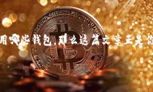 狗狗币（Dogecoin）是近年来备受关注的一种加密货币，其独特的社区文化和支持使其在市场上取得了显著的地位。如果你是想了解狗狗币可以使用哪些钱包，那么这篇文章正是你的不二之选。在接下来的内容中，我会详细介绍支持狗狗币的钱包类型及其特点，同时分享我个人的一些看法和经历，希望能为你提供实用的建议。

支持狗狗币的最佳钱包类型及使用指南