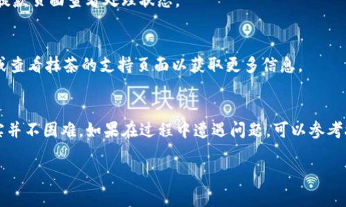 将抹茶的SHIB（Shiba Inu）数字资产提到TP钱包的步骤如下，确保在进行操作之前备份好您的钱包信息和私钥，确保安全。

1. 准备工作
在开始之前，请确保您的TP钱包已安装并且您能正常访问。同时，您需要有一个抹茶（MEXC）交易所的账户，并且您的SHIB已经在该平台上。确保您已经通过实名认证，并且您的账户没有任何限制。

2. 获取TP钱包的收款地址
打开TP钱包，找到“接收”功能。在这个页面上，您可以找到您的钱包地址。请务必确认这是您存放SHIB的地址。一般来说，TP钱包使用的是Ethereum网络，所以您需要确保选择此网络来避免资产损失。

3. 登录抹茶（MEXC）账户
在浏览器中打开抹茶交易所，输入您的账户信息登录。在主页上，找到“资产”或“钱包”选项，点击进入后查找您持有的SHIB资产。

4. 提现SHIB
在资产页面，选择SHIB，您应该会看到“提现”或“提币”选项。点击此选项后，将会进入提现页面。

5. 填写提币信息
在提现页面中，您需要填写以下信息：
ul
    listrong收款地址：/strong在此处粘贴您从TP钱包获得的地址。/li
    listrong提现数量：/strong输入您需要提取的SHIB数量。如果不确定，建议少量提现以确保流程顺利。/li
/ul

6. 确认信息并提交
请仔细核对您输入的信息，确保收款地址无误，数量正确。确认无误后，提交提现申请。通常情况下，为了安全，系统会要求您进行二次验证，例如输入邮箱验证码或手机短信验证码。

7. 等待处理
一旦提交提现申请，您需要等待抹茶平台处理请求，时间可能会从几分钟到几个小时不等。您可以在提款页面查看处理状态。

8. 确认到账
一旦提币成功，您可以返回TP钱包，查看您的资产是否已成功添加。如果没有及时到账，请耐心等待，或查看抹茶的支持页面以获取更多信息。

小结
通过以上步骤，您可以将抹茶的SHIB提到TP钱包。这一过程看似复杂，但只要一步一步仔细操作，其实并不困难。如果在过程中遭遇问题，可以参考抹茶的FAQ或联系客服寻求帮助。记得，安全是第一位的，确保您的密码和私钥保管好，避免资产损失。

以上就是如何将抹茶的SHIB提到TP钱包的详细步骤，希望这能给你提供帮助！