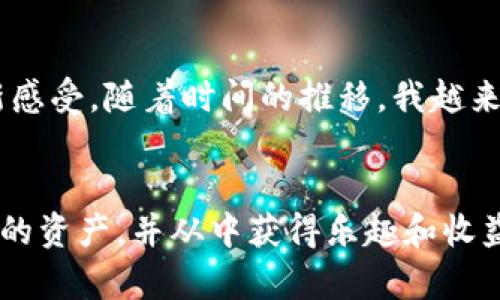 bianoti火币ETH提币到TP Wallet的详尽指南：轻松管理你的资产/bianoti  
火币, ETH, TP Wallet/guanjianci  

引言：数字货币的魅力  
在如今这个数字经济蓬勃发展的时代，虚拟货币如火如荼，越来越多的人开始接触并参与到这一新兴领域。作为当前市场上一种广受欢迎的加密货币，ETH（以太坊）不仅仅是一种支付手段，更是去中心化应用和智能合约平台的基础。这些年来，我也逐渐看到了数字货币的魅力，并在我的投资旅程中探索了各种平台。在此，我将分享如何在火币上提币到TP Wallet的详细步骤，以帮助你更好地管理你的数字资产。

什么是火币和TP Wallet？  
火币是全球领先的数字货币交易平台之一，成立于2013年，提供多种虚拟货币的交易服务。凭借其强大的技术支持和安全性，火币吸引了大批用户，为其提供了一个安全可靠的交易环境。而TP Wallet则是一款便捷的数字货币钱包，支持多种虚拟货币的存储与管理。它的设计直观，操作简单，是许多投资者用于安全存储资产的优选工具。

为什么选择提币到TP Wallet？  
选择将ETH提币到TP Wallet有多种原因。首先，TP Wallet支持多种加密货币，不仅允许你存储ETH，还可以轻松管理其他数字资产。其次，TP Wallet是一款非托管钱包，用户对自己的私钥有完全的控制权，安全性更高。回忆起我第一次使用TP Wallet时，那种能够自主掌控资金的感觉无比安心，仿佛在大海中遨游自由无束。

提币前的准备工作  
在你开始提币之前，有几个准备步骤需要注意。首先，你需要确保在火币上有足够的ETH余额。其次，你需要下载并设置TP Wallet，确保你能够及时接收和管理你的ETH。此外，了解当前的网络手续费也是非常重要的，因为不同时间段，网络繁忙程度不同，手续费也会有所变化。

火币ETH提币到TP Wallet的步骤  
h4第一步：登录火币账户/h4  
打开火币官网或APP，输入你的账户信息进行登录。如果你忘记了密码，可以通过邮箱或手机验证码重置。

h4第二步：选择“提币”功能/h4  
在火币的首页，找到“资产”或者“我的资产”菜单，然后点击“提币”选项。这时候系统会显示你的资产概况，选择ETH作为提币的币种。

h4第三步：输入TP Wallet地址/h4  
打开你的TP Wallet，找到ETH的接收地址。确保复制地址时没有多余的空格或字符。将这个地址粘贴到火币的提币地址栏中。记得仔细核对，以防出错。曾经我也因为复制地址时的疏忽差点损失资金，这让我痛心不已。确保准确无误是提币过程中最重要的一步。

h4第四步：设置提币数量和手续费/h4  
在提币公告框中，输入你想提取的ETH数量，并查看当前的网络手续费。根据账户的剩余额度，确认提取的数目。火币通常会显示网络手续费，这个手续费会在提币时从你的余额中扣除。

h4第五步：确认提币信息/h4  
在提币前仔细检查所有信息，包括提币地址、数量以及手续费等。确保一切信息无误后，点击确认。此时火币会发送验证码到你的注册邮箱或者手机。输入验证码以证明你的身份。

h4第六步：提币完成/h4  
提交后，你可以在火币的“提币记录”中查看你的提币状态。如果一切正常，资金会在几分钟内到达你的TP Wallet中。在这段期间，不妨静静等待，享受这份期待的感觉，想象着这些资产安全地存入你的个人钱包中的样子。

提币后的注意事项  
提币成功后，需要注意几个事项。首先，及时查看你的TP Wallet，确认ETH到账情况。若未及时到账，可以查看区块链探测器，确认ETH是否已经发出。其次，为了提高安全性，建议定期更换TP Wallet的密码，并开启双重验证功能。

在使用数字钱包过程中的感悟  
在我的投资旅程中，面对越来越多的数字货币与各种各样的钱包选择，我也曾感到迷茫与无助。记得那时，我通过朋友的推荐，选择了TP Wallet。我还是记得第一次体验其用户友好界面时的清新感受。随着时间的推移，我越来越意识到数字资产的安全与管理的重要性，特别是在市值波动频繁的市场中，有一款可靠的钱包变得尤为重要。对此，我始终相信：合理管理自己的资产，可以让你在这个数字化时代中游刃有余。

结语：掌控自己的数字资产  
总而言之，将ETH从火币提取到TP Wallet是一个简单而关键的过程。确保你了解每一步，仔细确认信息，才能确保资金的安全。希望你在数字货币的世界里越走越远，灵活运用各种工具管理自己的资产，并从中获得乐趣和收益。在这个快速变革的时代，让我们共同探索更加广阔的数字经济前景！