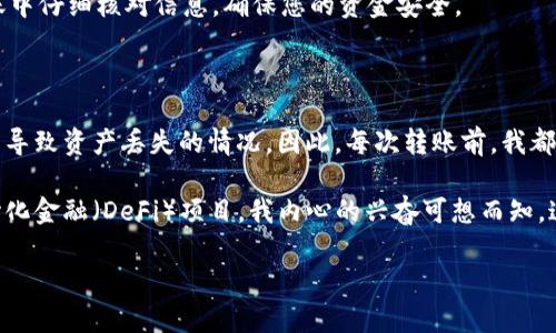 在这里，我将为您介绍如何将您的以太坊（ETH）从欧易（OKEx）交易所转入TPWallet。这个过程相对简单，但需要注意一些细节，以确保您的资金安全。以下是步骤和相关信息。

步骤一：准备工作

在开始转账之前，确保您拥有以下信息：
ul
    li您的TPWallet地址：打开您的TPWallet，找到以太坊（ETH）钱包，复制地址。/li
    li欧易账户的登录信息：确保您能够顺利登录到您的欧易账户。/li
    li足够的ETH余额：确保您的欧易账户中有足够的以太坊，可以进行转账。/li
/ul

步骤二：登录欧易账户

首先，打开您的浏览器，访问欧易官网，然后输入您的用户名和密码进行登录。如果您启用了双重认证，请按照指示完成安全验证。

步骤三：找到提现选项

登录后，您将在首页看到各种选项。点击菜单栏中的“资产”或“钱包”选项，然后选择“提现”。这里是您将资金转入TPWallet的地方。

步骤四：选择ETH并输入转账信息

在提现页面，选择以太坊（ETH）作为您要转出的币种。接下来，您需要输入以下信息：
ul
    li提币地址：粘贴您在TPWallet中复制的以太坊钱包地址。/li
    li提币数量：输入您希望转出的数量。请注意，确保留下足够的ETH用于支付网络手续费。/li
/ul

步骤五：确认提现信息

在输入所有信息后，再次检查确保提币地址和数量无误。一位小小的错误可能导致您的资金丢失。在确认无误后，点击“提交”或“确认”按钮进行提现。

步骤六：完成安全验证

欧易可能会要求您完成安全验证，例如通过邮箱或手机短信发送的验证码。如果您启用了双重认证，请确保您有相应的设备以获取验证码。

步骤七：查看提现状态

提交成功后，您可以在提现记录中查看状态。通常情况下，提现处理需要一些时间，可能会在几分钟到数小时之间。在此期间，您可以在TPWallet中等待ETH到账。

步骤八：确认ETH到账

最后，打开TPWallet，查看您的以太坊钱包，确认您的ETH已经到账。如果长时间没有到达，可以使用以太坊区块浏览器进行查询，检查交易的状态。

总结

通过上述步骤，您就可以将您的以太坊从欧易顺利转入TPWallet。顿时，您将能够更方便地管理和使用您的数字资产。请务必在每一次转账中仔细核对信息，确保您的资金安全。

个性化观点

作为一个数字货币爱好者，我的投资之路经历了很多起伏。最初的时候，我常常因为不熟悉操作流程而感到烦恼，甚至出现过因地址错误而导致资产丢失的情况。因此，每次转账前，我都会特别小心，确保每一个细节都没有问题。在使用TPWallet时，我发现它的界面非常友好，支持多种主流币种的管理，这让我感到非常方便。

我小时候也常常梦想着有一天能够通过这些新兴的技术改变我的生活。如今，当我看到自己用区块链技术进行交易、投资，甚至参与去中心化金融（DeFi）项目，我内心的兴奋可想而知。这不仅是财富的增值，更是一种属于未来的生活方式。

希望大家在转账过程中能够顺利，享受数字资产带来的便利和乐趣！如果您对ETH转账流程还有其他疑问，欢迎随时提问！