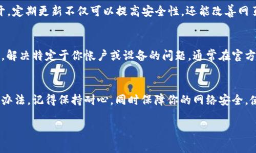 当你遇到“我的TPWallet为什么打不开网页”的问题时，可能会感到很沮丧。TPWallet作为一个数字钱包，其网页的正常访问对用户的重要性不言而喻。接下来，我将从多个角度分析可能导致网页无法打开的原因，并提供一些解决方案，希望能帮助你顺利访问。

1. 检查网络连接
首先，确保你的网络连接正常。无论是使用Wi-Fi还是移动数据，网络不稳定都是导致网页无法打开的常见原因。你可以尝试其他网站，看看是否能够正常访问；如果所有网站都打不开，那可能是网络本身的问题。

2. 清理浏览器缓存
浏览器缓存是临时存储的文件，有时可能会导致加载问题。尤其是在你多次访问TPWallet网页时，缓存的内容可能与更新的版本不兼容。清理缓存的方法因浏览器而异，通常在设置或历史记录中有相应的选项。在清除缓存之后，重启浏览器并尝试重新访问TPWallet。

3. 尝试不同的浏览器或设备
如果你使用的浏览器有问题，不妨尝试其他的浏览器。例如，Chrome、Firefox、Safari等不同的浏览器可能会对网页的兼容性有所不同。如果你有其他设备（如手机、平板），也可以尝试在这些设备上访问TPWallet网页，看看是否能正常打开。

4. 关闭浏览器扩展
某些浏览器扩展可能会干扰网页的正常加载，尤其是广告拦截器或隐私保护工具。如果你安装了这类扩展，可以暂时禁用它们，再重新尝试打开TPWallet网页。如果网页能正常加载，说明是扩展的问题，你可以选择卸载或者更换其他扩展。

5. 检查防火墙和安全设置
防火墙和安全设置有时会限制对某些网站的访问。检查你的防火墙设置，确保TPWallet不在被阻止的列表中。此外，某些安全软件可能会误判网站为危险，如果是这种情况，你可以暂时关闭该软件，看看网页能否打开。

6. 检查TPWallet的服务器状态
有时问题并不在于你的设备或网络，而是TPWallet本身的服务器出现了故障。你可以访问TPWallet的社交媒体页面或者官方论坛，查看是否有其他用户报告同样的问题。如果是服务器故障，通常需要耐心等待其恢复。

7. 更新浏览器和操作系统
确保你的浏览器和操作系统都是最新版本。一些旧版本可能会与新的网页设计不兼容，从而导致网页无法打开。定期更新不仅可以提高安全性，还能改善网页加载体验。

8. 联系客户支持
如果你尝试了以上所有方法，依然无法解决问题，建议联系TPWallet的客户支持。他们可以提供更专业的帮助，解决特定于你帐户或设备的问题。通常在官方网站上可以找到客户支持的联系方式。

总结
在面对TPWallet网页无法打开的问题时，不要过于焦虑。上述方法可以帮助你逐步排查问题，相信会有解决的办法。记得保持耐心，同时保障你的网络安全，使用最新的软件和系统。希望你能顺利打开TPWallet，享受数字钱包带来的便利！

如果你还有其他问题，欢迎继续咨询。