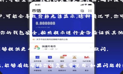 关于在TP Wallet中无法查看币的价格的情况，可以从以下几个方面进行排查和解决：

1. 网络连接问题
首先，确保你的设备网络连接正常。这包括Wi-Fi或移动数据的稳定性。如果网络信号弱，可能导致应用无法加载数据，从而无法显示币的价格。

2. 应用版本更新
检查你的TP Wallet是否是最新版本。有时候，旧版本的应用可能存在一些bug，导致功能无法正常使用。访问应用商店（如App Store或Google Play）查看是否有可用的更新，并进行升级。

3. 缓存和数据问题
尝试清除TP Wallet的缓存和数据。对Android用户而言，可以在设置  应用程序  TP Wallet中找到清除缓存和清除数据的选项。对于iOS用户，可以尝试重新安装应用。这能帮助解决由于缓存导致的显示问题。

4. 币种支持情况
并非所有币种都能在TP Wallet中显示实时价格。如果你查看的是新上线或者比较小众的币种，可能需要一段时间才能更新价格。确认该币种在Wallet内的支持情况，有时候钱包的更新速度与市场变化不一致。

5. 源数据问题
TP Wallet的币价通常依赖于外部API提供的市场数据。如果相关的数据源发生故障或者维护，可能会导致价格无法显示。这种情况下，你可以访问一些主流的加密货币市场价格网站，如CoinMarketCap或CoinGecko，了解实时价格。

6. 钱包安全问题
在某些情况下，如果钱包检测到可疑的活动，它可能会限制某些功能以保护用户的资产。确保你的钱包安全，按照提示进行身份验证或其他安全措施。

7. 联系客服支持
如果以上方法依旧未能解决问题，建议通过TP Wallet的官方支持渠道联系客户服务。他们能够提供更专业的帮助，并解答你的疑问。

总结
在使用TP Wallet查看币价格时，可能会遇到各种技术问题。了解这些原因并采取合适的措施，能够有效帮助你恢复正常使用。如果问题持续，记得寻求官方的反馈，这样才能更好地解决问题。