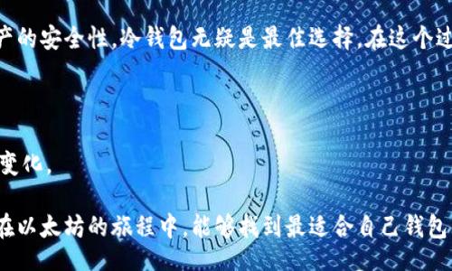 baixian/baixian
以太坊钱包,数字货币,区块链/guanjianci

以太坊钱包的概念

在讨论以太坊钱包的大小之前，我们首先需要了解一下以太坊钱包的基本概念。以太坊钱包是一个软件程序，用于存储和管理以太坊（ETH）及其他基于以太坊平台的代币，如ERC20代币。与传统的钱包不同，以太坊钱包无需包含实际的以太币或代币，而是存储与其相关的公钥和私钥。这些密钥是进行交易的核心。因此，钱包本身并不占用太多的内存空间，而其大小更多与用户存储的交易历史和特定的数据有关。

以太坊钱包的类型

以太坊钱包主要分为几种类型：热钱包、冷钱包和硬件钱包。热钱包通常是在线钱包，需要通过网络访问，适合频繁交易；冷钱包则是离线钱包，更加安全，但不适合日常使用。硬件钱包则是专门的设备，能够安全地存储私钥，保护你的数字资产。每种钱包都有其独特的特性和优势，选择合适的钱包，将对你的投资和交易体验产生重要影响。

钱包的数据存储需求

实际上，以太坊钱包本身的数量和大小主要与软件的设计和用户的需求有关。如果你只使用热钱包进行少量交易，那么所需要的存储空间是非常有限的。相对而言，数据存储的大小会受到已存储交易记录数量的影响。一般来说，轻钱包（例如移动端的以太坊钱包应用）所需空间较小，而全节点钱包（要进行完整的链数据存储）则需要大量的磁盘空间，甚至达到几百GB以上。

区块链和数据存储的关系

以太坊网络的区块链是一个去中心化的公共账本，记录着所有的交易历史。在区块链上，每个区块都包含一系列交易，而节点根据自身的设定来选择存储这些区块的数据。因此，如果你想要运行一个全节点钱包，就必须准备好足够的存储空间，来存储整个以太坊网络的历史数据。此外，随着时间的推移，区块链规模也在不断膨胀，用户需要提前预估未来的存储需求。

我的以太坊钱包经历

说到以太坊钱包，如果让我回忆起我刚接触数字货币的那段时间，我记得自己对各种不同的钱包类型感到困惑。起初，我只了解热钱包，并认为这样方便、快捷，适合我这种剁手党的性格。然而，随着我交易频率的提高，一个月后，我意识到自己的钱包几乎装不下更多的内容，因为数据存储的限制让我感到束缚。那时我决定尝试冷钱包，虽然听上去笨拙，但我意识到安全性才是最重要的。就这样，我逐渐在以太坊世界中摸索出了一些门道，对钱包的理解也不断深入。

区块链技术的未来展望

以太坊钱包的大小和功能也会随着技术的进步而发生变化。随着区块链技术的不断发展，许多项目开始致力于提升区块链的可扩展性、速度和存储效率，这将直接影响用户钱包的使用体验。以太坊2.0的推出即是在这方面的一个重要进展，它不仅增强了安全性和速度，同时也将对钱包的大小和数据存储产生积极影响。

审慎投资的重要性

作为数字资产投资者，管理好自己的以太坊钱包是至关重要的。不同类型的钱包会影响你的安全性和流动性。如果你像我一样，喜欢频繁交易，就必须选择一个操作简单、使用方便的热钱包。而如果你更重视资产的安全性，冷钱包无疑是最佳选择。在这个过程中，我也深刻认识到做好备份的重要性，以确保在意外情况下可以找回自己的资产。

结语：钱包的大小并非全部

以太坊钱包的大小并没有一个固定的标准，更多的是取决于个人的使用习惯和需求。在以太坊的世界中，选择合适的钱包类型、合理规划存储空间和了解区块链技术的演变，将能够帮助我们更好地应对未来的变化。

无论是刚入门的新人，还是经验丰富的投资者，对钱包的理解都至关重要。作为一名参与者，我深知在这个不断变化的领域中，只有保持谨慎和敏锐的洞察力，才能在机遇与挑战中找到自己的立足之地。希望你在以太坊的旅程中，能够找到最适合自己钱包大小及使用方式，让数字资产为你的生活带来更多的可能性。