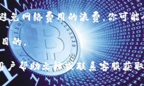 关于TPWallet转U（USDT）的最低金额，通常情况下，这个最低转账额度取决于以下几个因素：

1. **平台政策**：不同的交易平台对最低转账金额有不同的规定。有些平台可能会设定最低转账金额为1 U（USDT），而有些平台则可能更高。

2. **网络费用**：在区块链上进行转账时，网络费用（gas fee）也可能影响你的转账决定。有时候为了避免网络费用的浪费，你可能会选择在达到一定金额后再进行转账。

3. **个人选择**：根据个人的需求和策略，你可能会选择在某个金额下进行转账，以达到成本最低化的目的。

建议你查看TPWallet的官方网站或APP，了解具体的转账要求及最低金额限制。此外，可以参考相关的用户帮助文档或联系客服获取最新的信息。如果你有进一步的疑问或需要特定平台的信息，可以提供更多背景，我会尽力帮助你解答。