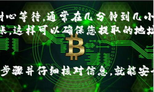 要将TRX波场币从交易所提取到钱包，您可以按照以下步骤进行操作。请注意，在进行任何交易之前，请务必确保您使用的是安全可靠的钱包和交易所，以保护您的数字资产。

步骤一：准备工作
在开始之前，您需要先准备好以下几项内容：
ul
    li一个安全的TRX钱包：可以选择软件钱包（如TronLink、Trust Wallet等），或者硬件钱包（如Ledger、Trezor等）。确保您已经设置好钱包，并妥善保存助记词或私钥。/li
    li一个账户在支持TRX交易的交易所（如币安、火币、OKEx等），确保您的账户已经完成注册和实名认证。/li
    li已经购买了TRX币并存储在您的交易所账户中。/li
/ul

步骤二：获取钱包地址
在提取TRX之前，您需要获取您钱包的地址，这个地址是您提取后存储TRX的地方：
ol
    li打开您选择的TRX钱包，如TronLink。/li
    li在钱包界面中，找到“接收”或“充值”的选项，您将看到您的TRX接收地址。这通常是一个以“T”开头的字符串。/li
    li点击复制地址，确保没有多余的空格。/li
/ol

步骤三：登录交易所
接下来，您需要登录到您所选择的交易所账户：
ol
    li打开您的交易所（如币安、火币等）并登录您的账户。/li
    li在主页上寻找“资产”或“钱包”选项，点击进入。/li
/ol

步骤四：提取TRX币
在交易所的资产或钱包页面，找到TRX（波场币）并进行提取：
ol
    li查找“提取”或“取款”选项，通常会有一个“提取”按钮。/li
    li在提取界面中，选择TRX作为提取的币种。/li
    li在提取地址栏中粘贴您在钱包中复制的TRX地址。/li
    li输入您想提取的TRX数量，确保该数量在交易所的最小提取要求范围内。/li
    li确认您输入的提取地址无误，避免因地址错误导致资金丢失。/li
    li您可能需要输入验证码或开启安全设置，如二次验证，确保交易的安全性。/li
    li点击“提交”或“确认”完成提取请求。/li
/ol

步骤五：等待确认
在您提交提取申请后，通常需要等待一段时间，直到交易所完成处理：
ol
    li您可以在交易所的提取记录中查看提取状态。/li
    li一旦提取成功，您将会收到确认邮件或消息通知。/li
    li您可以打开您的钱包，查看TRX是否已经到账。/li
/ol

额外建议
有时候，由于区块链网络的拥堵，提取可能会延迟。在这种情况下，您可以耐心等待，通常在几分钟到几小时内资金会到账。
此外，为了保证资金安全，建议您在每次提取前进行一次小规模的测试转账，这样可以确保您提取的地址是正确的。

总结
将TRX从交易所提取到钱包是一个相对简单的过程，只要您认真遵循上述步骤并仔细核对信息，就能安全、快速地完成提取。记得保管好您的钱包信息和私钥，确保您的资产安全。