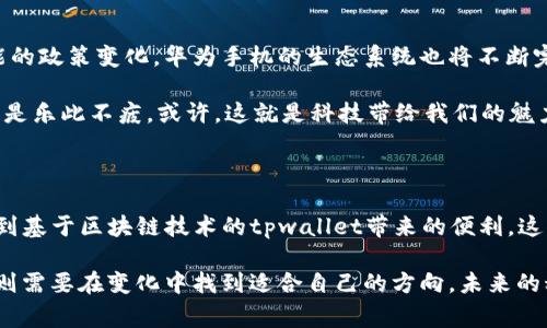 华为手机不能安装tpwallet的原因及解决方案

在如今这个数字化、信息化的时代，手机不仅是我们通信的工具，更是我们生活中不可或缺的助手。随着区块链技术的不断发展，各类与之相关的应用如雨后春笋般涌现。tpwallet作为一款区块链资产管理工具，因其强大的功能和用户体验受到很多人的青睐。然而，对于华为手机用户来说，他们常常会遇到无法安装tpwallet的问题。这是为何呢？

华为手机和tpwallet的兼容性问题

首先，从技术层面来看，华为手机与tpwallet之间在兼容性上存在一定的障碍。这主要源于华为手机在使用谷歌服务方面的限制。自2020年11月起，由于美国政府的制裁，华为失去了使用谷歌服务的权利，导致华为手机无法直接访问和下载那些依赖于谷歌服务的应用，包括tpwallet。

我记得小时候，家里买了第一部手机，那是款功能机。虽然没有智能手机那么多的应用，但我依然能用它发短信、打电话、玩小游戏。当时对技术的理解非常简单，手机就是一部工具而已。但如今手机的功能和生态系统已经变得异常复杂。作为昔日我所熟悉的简单设备，华为手机如今却因为一些国际局势的变动，使其变得不那么“简单”。

如何在华为手机上安装tpwallet

虽然华为手机无法通过官方应用商店或谷歌 Play Store 安装tpwallet，但我们依然可以采用其他方式来实现。以下是一些可行的解决方案：

h41. 从可靠的第三方应用商店下载/h4

很多时候，我们可以通过一些可靠的第三方应用商店来下载tpwallet。例如，可以尝试如“APKPure”“豌豆荚”等知名第三方平台。在下载之前，务必确认这些平台的安全性，以免下载到恶意软件。

h42. 手动安装APK文件/h4

另一种方法是直接下载tpwallet的APK文件并进行手动安装。这一过程需要进入“设置”中允许安装来自未知来源的应用。这个过程虽显繁琐，但在某种程度上，也给了用户更多的控制权。

h43. 通过虚拟机或模拟器使用/h4

若这些方法均不过关，可以考虑使用安卓虚拟机或模拟器来运行tpwallet。通过这些虚拟设备，可以实现与tpwallet的兼容。这种方案通常适用于高级用户，因为它涉及到更多的技术设置和配置。

未来的展望

虽然华为手机在某些方面受到限制，但我们不能忽视华为所带来的巨大创新。例如，它在5G技术、拍照技术等领域，一直保持着行业领先。随着未来可能的政策变化，华为手机的生态系统也将不断完善，或许在不久的将来，华为用户能够方便地使用诸如tpwallet等各种应用。

在此，我想起我的一位朋友，他是科技爱好者，总是会尝试各种新技术。他曾经用华为手机从不同的渠道安装了多款应用，虽然遇到了不少麻烦，但他总是乐此不疲。或许，这就是科技带给我们的魅力，尽管有障碍，但也有解决的方法。

总结

总的来说，华为手机无法直接安装tpwallet的原因，主要是由于兼容性的问题和谷歌服务的缺失。不过，通过一些替代的方法，华为用户依然可以享受到基于区块链技术的tpwallet带来的便利。这一过程虽然可能会面临不少挑战，但正是这种探索和解决问题的过程，让我们的数字生活变得更加丰富多彩。

作为消费者，我们应该更加关注技术的本质，而不是仅仅局限于一个品牌或一款设备。科技的不断发展，使得我们在某个领域的选择越来越多，而我们则需要在变化中找到适合自己的方向。未来的科技世界，无疑是一个充满可能性的世界。
