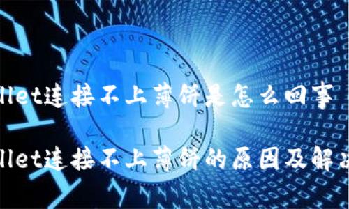 tpwallet连接不上薄饼是怎么回事

tpwallet连接不上薄饼的原因及解决方案