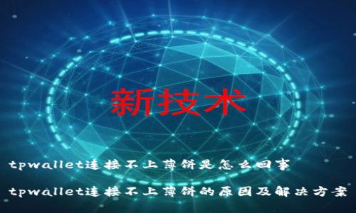 tpwallet连接不上薄饼是怎么回事

tpwallet连接不上薄饼的原因及解决方案