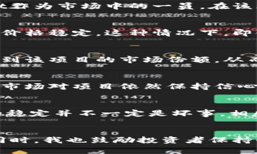 关于TPWallet（TPW）的价格不涨不跌，可能有几个原因，下面将详细介绍这些原因，并探讨其市场表现。

1. 市场供需关系
首先，TPWallet的价格受市场供需关系的影响。如果市场上对TPW的需求不高，而发行量又相对稳定，那么价格就可能会维持在一个较低的水平。相对较少的交易活动会导致价格波动性减小，从而形成涨跌都不明显的现象。

2. 项目推进与更新
TPWallet的项目进展和团队的更新情况会直接影响投资者的信心。如果项目近期没有重大更新或进展，投资者可能会持观望态度，进而导致价格缺乏推动力。因此，项目方需要定期发布相关进展，以增强市场信心和流动性。

3. 市场整体环境
加密货币市场的整体环境也是一个不容忽视的因素。例如，如果整个市场处于低迷状态，很多币种的价格都可能会受到影响。TPWallet作为市场中的一员，在该环境中可能会显得更加平稳，而不是剧烈波动。

4. 投资者情绪
投资者的情绪和心理预期也是决定价格的重要因素。若大多数投资者对TPWallet持谨慎态度，可能会选择暂时不进行交易，从而造成价格稳定。这种情况下，即使有新的利好消息，市场的反应可能也会因为缺乏信心和流动性而显得缓慢。

5. 竞争对手的影响
加密钱包市场竞争激烈，TPWallet面临的竞争对手如果推出更具吸引力的产品或服务，也可能分流其用户和资金。竞争的加剧会影响到该项目的市场份额，从而抑制其价格上涨的可能性。

6. 技术问题
技术问题、黑客攻击或其他网络安全事件都有可能对TPWallet的声誉和用户信任造成影响，进而影响其价格稳定性的因素。即便整体市场对项目依然保持信心，但若技术层面出现问题，也可能导致短期内的价格停滞。

个人观点和感受
在我个人的投资经历中，市场总是充满变化和不确定性。我曾经也持有过一些在特定时期价位平稳的加密资产，这让我意识到，价格的稳定并不一定是坏事。相反，有时候这恰恰意味着项目的基本面较为扎实，市场信心稳定。不过我知道，作为投资者，需要持续关注项目的动态，并做好风险管理。

总结
TPWallet价格不涨不跌的现象是由多种市场因素共同造成的。投资者在进入市场之前，应该全面了解这些因素，以做出明智的决策。同时，我也鼓励投资者保持耐心，持有对未来的信念，因为在加密货币这个瞬息万变的行业中，一切都有可能发生。