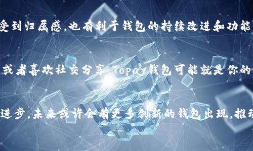
在数字货币时代：TPWallet与Topay钱包的实用指南

数字货币, TPWallet, Topay钱包/guanjianci

引言
随着数字货币的快速发展，越来越多的人开始接触和使用各种加密货币钱包。作为一种便捷的存储和交易工具，TPWallet和Topay钱包无疑是其中的佼佼者。本文将详细介绍这两款钱包的特点和实用性，带你深入了解数字货币的世界。

什么是数字货币钱包？
数字货币钱包是一种软件或硬件工具，用于存储、发送、接收加密货币。不同于传统银行账户，数字货币钱包可以让用户直接管理他们的资产而不需要中介，这为用户提供了更大的灵活性和自主权。在我接触区块链和数字货币的早期阶段时，我也曾因为对这些新鲜事物的不理解而犹豫不决，也许是经历了几次难以理解的转账后，我才慢慢体会到数字货币钱包的重要性。

TPWallet的特点
TPWallet作为一款多链数字钱包，支持多种加密货币的存储和管理。它不仅用户界面友好，操作简单，而且具备强大的安全性。TPWallet采用多重签名技术，确保用户的资产安全。同时，它还集成了去中心化交易所（DEX），用户可以在应用内直接进行交易，这对于那些追求灵活性的投资者来说，显得尤为重要。
我记得我第一次使用TPWallet时，被它简洁的界面所吸引。它让我感觉操作如此简单，几乎没有学习曲线。与我早些时候尝试的复杂钱包相比，TPWallet无疑如同一缕春风，让我重拾对数字资产的信心。

Topay钱包的优势
Topay钱包则专注于用户体验，旨在为普通用户提供轻松、安全的加密货币交易体验。该钱包支持法币与加密货币的转换，在交易过程中，用户可以选择最优价，享受更加实惠的交易成本。此外，Topay钱包还提供许多社交功能，用户可以轻松分享自己的交易和投资经验，这种社交属性让我感到它不仅仅是一个钱包，更像是一个社区。
回想起我和朋友们在聚会时讨论数字货币的那些日子，Topay钱包的社交功能完美契合了这样的场景。我们可以分享交易技巧，讨论投资决策，甚至在聚会上进行小额交易，这让我们彼此之间的交流更加丰富。

TPWallet与Topay钱包的比较
虽然TPWallet和Topay钱包都在数字货币领域占有一席之地，但它们的定位与功能略有不同。TPWallet适合那些对数字货币交易有较高要求的用户，特别是那些需要频繁交易或使用多种加密货币的投资者。而Topay钱包则更适合普通用户，旨在通过便捷的操作和良好的用户体验，让更多人轻松进入数字货币的世界。
在我的使用经历中，我发现有时候我会根据具体需求切换这两款钱包。在需要进行复杂交易时，我会选择TPWallet，而在进行简单的资产管理或与朋友分享时，我则更倾向于使用Topay钱包。

安全性问题的思考
在使用数字货币钱包时，安全性永远是用户最关心的问题之一。TPWallet和Topay钱包都在安全性方面下了很大功夫。TPWallet利用多重签名和冷存储等技术来保障用户的资产安全，而Topay钱包则通过层层加密和身份验证来防止未授权的访问。
在我刚开始接触数字货币时，也曾经历过一次安全事件，那是我因为对钱包安全性的忽视，导致了少量资产被盗。那次经历让我深刻认识到，保护自己的数字资产不仅仅是依赖钱包的安全措施，更需要用户自身的警觉与防范。如今，我每次使用数字钱包都会格外小心，双重验证和备份私钥成了我的常态。

实用的功能与设计
TPWallet与Topay钱包不仅具备基本的资产管理功能，还提供了许多实用的附加功能。TPWallet的去中心化交易所功能就相当便捷，它使得用户可以直接在钱包内部进行交易，避免了多个平台间的转换。而Topay钱包则通过法币与加密货币的转换功能，大大降低了用户的交易门槛，让初学者也能轻松上手。
对于我来说，TPWallet的交易功能使得我可以在关键时刻迅速反应，而Topay钱包的简洁设计常常让我在与朋友分享资产时，感受到数字货币的魅力。每当我看到朋友们对这一新兴科技产生兴趣时，我都会耐心分享我的使用体验和技巧，带动他们一起探索这个充满可能性的数字货币世界。

用户社区与支持
无论是TPWallet还是Topay钱包，都建立了用户社区。这些社区提供了相互支持的平台，用户可以在这里分享经验，提出问题，甚至参与项目的反馈。这样的互动不仅让用户感受到归属感，也有利于钱包的持续改进和功能。在我个人的体验中，参与这些社区让我的知识不断增长，有时看到别人遇到问题时，我会主动提供帮助，这种互助的氛围让我倍感温暖。

如何选择适合自己的钱包
选择一种适合自己的数字货币钱包时，需要根据个人需求、使用习惯以及安全性来综合考虑。若你是一个对交易频繁的小伙伴，TPWallet或许更符合你的需求。如果你刚入门，或者喜欢社交分享，Topay钱包可能就是你的最佳选择。在这个过程中，我建议大家可以尝试同时使用这两款钱包，找到最适合自己的方式。

结语
数字货币的世界给我们提供了前所未有的机会与挑战。借助TPWallet和Topay钱包，我们可以更加轻松地管理自己的资产，享受数字时代带来的便利。随着区块链技术的不断进步，未来或许会有更多创新的钱包出现，推动整个行业的发展。想起我刚接触这些时的青涩和幻想，如今的我已经能自如地在这个世界中游刃有余。希望每一位读者都能在数字货币的旅程上，找到属于自己的那片天空。

如果你对TPWallet和Topay钱包有更多的疑惑或兴趣，欢迎随时交流。我期待与你们一同探索这一精彩的数字世界！