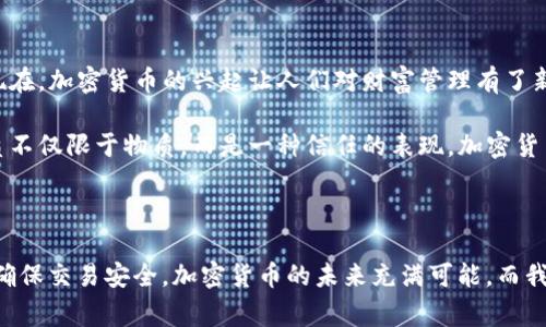 XRP钱包地址是用户用来接收和发送XRP（瑞波币）的特定字符串。每个XRP钱包都有一个独特的地址，用于确保加密货币可以安全地在网络中转移。这个地址通常由34个字母和数字组成，以“r”开头。

### 如何获取XRP钱包地址

1. **选择钱包类型**：有多种类型的钱包可以存储XRP，包括热钱包（在线钱包）、冷钱包（离线钱包）和硬件钱包。选择最适合您的需求的钱包类型。

2. **注册账户**：如果您选择在线钱包，通常需要先注册一个账户。在注册过程中，为了确保账户的安全，您可能需要设置密码和双重身份验证。

3. **生成钱包地址**：大多数钱包在创建时会自动生成一个XRP地址。在您的钱包界面中，可以找到您的钱包地址。

### 如何使用XRP钱包地址

- **接收XRP**：当您需要收到XRP时，您只需将您的钱包地址提供给发送方，他们就可以将XRP发送到您的钱包。

- **发送XRP**：如果您需要发送XRP，则需要输入接收方的XRP钱包地址，并指定要发送的数量。

### 注意事项

- **确保地址准确**：发送XRP时，请务必仔细检查您输入的地址，确保每个字符都准确无误。一旦发送，无法撤回。

- **备份钱包**：重要的是定期备份您的钱包和私钥，以确保在设备丢失或损坏的情况下可以恢复您的资金。

### 个人经历

回想我第一次了解XRP以及加密货币时，心中满是疑虑与不安。那时我与好友一起在网络论坛上讨论这些“虚拟货币”。我记得我问过一个问题，“钱包地址是什么？”。虽然解释听起来简单，但我对整个系统的复杂性和潜在风险感到震惊。

当我最终创建了我的第一个XRP钱包，并获得了我的钱包地址时，那一刻的成就感是无以言表的。每当我进行一笔交易，我都会小心翼翼地确认地址，把每个字符都看了个遍。这种谨慎让我更加体会到加密货币的安全性与重要性。

### 文化关联性

在我成长的过程中，看到身边的人们对金钱的态度一直在改变。过去，现金和银行账户是唯一的支付方式，但现在，加密货币的兴起让人们对财富管理有了新的思考。虽然在一些文化中，加密货币仍然是个陌生的概念，但在我们这一代人中，它无疑已经成为一种趋势。

我小时候一直认为，钱就是物质的代表，用来购买我想要的东西。但随着时间的推移，我逐渐意识到金钱的本质不仅限于物质，而是一种信任的表现。加密货币正是这种信任的具象化，而XRP作为其中的一员，已逐渐成为金融科技的一部分。

### 总结

无论您是新手还是经验丰富的加密货币投资者，了解XRP钱包地址的概念都至关重要。保护好您的钱包地址，确保交易安全。加密货币的未来充满可能，而我们每个人都是这个变革的一部分。