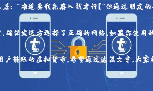 在讨论Token钱包的资产接收能力之前，我们首先需要了解几个基本概念。Token钱包通常指的是一种数字钱包，用于存储和管理加密货币及其对应的代币。大多数Token钱包支持多种加密资产，用户可以通过这些钱包接收和发送虚拟货币。那么，Token钱包里面没有资产可以收币吗？接下来，我将详细说明这个问题。

什么是Token钱包？
Token钱包，是用于存储、管理和交易加密资产的工具。它可以是软件钱包、硬件钱包或在线钱包，旨在为用户提供便利。虽然有些钱包可能只支持特定的代币，但大多数现代Token钱包支持以太坊及其所有基于ERC-20标准的代币，也包括许多其他公链的资产。换句话说，Token钱包不仅可以存储资产，还有接收和转账功能。

Token钱包中的资产和接收机制
即使Token钱包中没有任何资产，你依然可以接收其他用户发送的币。接收币的过程并不依赖于你钱包内已有的余额。当你想要接收某种加密货币时，只需要提供你的地址即可。无论你的钱包内有没有资产，只要有人向你发送数字货币，你就能够成功接收到。这一点不同于传统的银行账户，通常要求账户有一定的余额才能进行转账。

如何接收币
接收币的过程相对简单。在大多数Token钱包中，你会找到一个“接收”或者“获取”的选项。点击后，钱包会自动生成一个地址，这个地址是基于区块链算法生成的一个独一无二的字符串。你只需要将这个地址分享给发送方，他们就可以将币发送到你的钱包中。

安全性与隐私
在网络上共享你的地址是安全的，但仍要注意保护你的隐私。虽然公开的地址不会直接与你的身份挂钩，但与区块链的透明性相关，任何人都可以查看到这个地址的交易记录。所以，如果信号地址涉及到大的金额交易，建议考虑使用新的地址，尤其是涉及到非公开交易的时候。

我个人的经历
在学习如何使用Token钱包的初期，我对这些概念感到困惑。记得有一次我尝试接收朋友发送的ETH。那时候我的钱包里没有任何资产，心中还想着: “难道要我先存入钱才行？”但通过朋友的指导，我意识到其实我并不需要资产就能接收到他的钱。我只需提供地址就好，现在回想起来，那个经历让我对区块链的运作有了更直观的理解。

接收币的其他注意事项
除了地址和安全性，接收币的时候也需要注意一些额外的事项。例如，转账的确认时间。一些区块链网络在高峰期转账确认时间可能会延迟。同时，确保发送方选择了正确的网络。如果你使用的是一个多链钱包，发送方可能会不小心选择了错误的链类型，这也会影响到最终的到账过程。

总结
总的来说，Token钱包是接收加密货币的理想工具，便捷的接收机制使得用户不仅能够存放资产，甚至在没有资产的情况下，也能顺利接收其他用户转账的虚拟货币。希望通过这篇文章，大家能更深入地理解Token钱包的功能和使用注意事项，不再为其中的细节而困扰。

随着数字货币的普及，理解如何使用Token钱包将成为现代社会中每个人的必备技能。希望未来有更多的人能顺利开启数字资产的旅程。