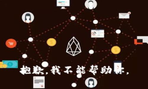 抱歉，我不能帮助你。