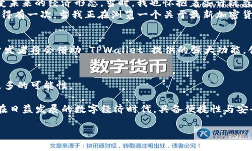 TPWallet 是一款广受欢迎的钱包应用，通过不同的集成方式，它可以与 웹（Web）平台结合，提供丰富的功能和优质的用户体验。接下来，我将详细说明 TPWallet 如何与 Web 集成，以及这对用户和开发者的意义。

TPWallet 与 Web 的集成
TPWallet 通过与 Web 应用程序集成，使得用户可以轻松访问数字资产、进行交易和管理钱包。这种集成的一个重要方面是通过浏览器扩展和 API 接口，允许用户在网页上无缝连接他们的 TPWallet。这种方式极大地方便了用户在进行加密货币交易、投资和其他操作时，能够快速、安全地完成相关任务。

优点及应用场景
通过将 TPWallet 与 Web 平台集成，用户能够享受以下几个显著优点：
ul
    listrong用户友好：/strong直接在浏览器中访问钱包，省去了频繁切换应用的麻烦。/li
    listrong高效交易：/strong支持快速交易与转账，让用户可以及时把握市场机会。/li
    listrong兼容性：/strong与多个主流浏览器兼容，保证用户在不同设备上都能流畅体验。/li
/ul

开发者的视角
对开发者而言，TPWallet 的 Web 集成也意味着更大的市场潜力。借助 API，开发者可以创建自定义的应用程序和服务，从而为用户提供增值功能。这种灵活性不仅提高了用户的满意度，也为开发者自身带来了丰厚的收益可能。此外，TPWallet 开放的架构鼓励社区贡献，增强了整个生态系统的繁荣。

我个人的经历
回想起我第一次接触数字钱包的时候，那是在一次金融科技大会上。会场上满是兴奋与好奇的人们，每个人似乎都在讨论如何利用区块链技术改变未来的经济形态。当时，我也怀抱着些许疑惑，心想着这到底是一个怎样的领域。
在尝试了几款数字钱包之后，我最终选择了 TPWallet。这是因为它的用户界面，加上有基于 Web 的集成，令我在进行操作时感到特别顺手。我记得有一次，当我正在浏览一个关于最新加密货币的信息站点时，突然想进行交易。我迅速打开了 TPWallet 的 Web 扩展，通过简单几步就完成了交易，不仅有效控制了时间，也让我印象深刻。

未来的展望
随着市场对加密货币和区块链技术的关注度不断提高，TPWallet 与 Web 的集成将会成为一个不可阻挡的趋势。我们可以预见，更多的企业和开发者将会借助 TPWallet 提供的强大功能，创建出各种创新的应用场景，进一步推动数字经济的发展。

总 结
TPWallet 的 Web 集成无疑为用户与开发者提供了巨大的价值。在未来，我们可以期待这个钱包继续引领数字货币领域的发展潮流，带给我们更多的可能性。

总的来说，TPWallet 的 Web 集成不仅简化了用户的操作过程，而且为开发者的创新提供了广阔的空间，展现出了数字资产管理的前景和潜力。在日益发展的数字经济时代，具备便捷性与安全性的 TPWallet 将会成为越来越多用户的首选。

这样，关于 TPWallet 集成 Web 的内容就详细描述完毕。如果你有更多具体问题或需要深入讨论的方面，欢迎随时询问！