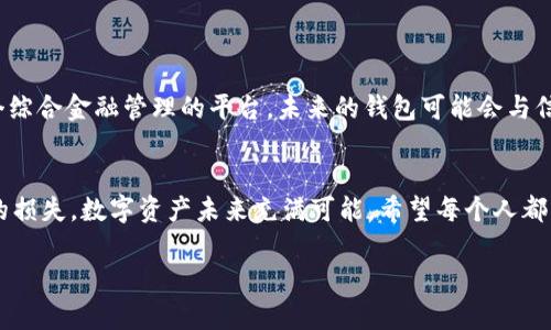 看来您想要了解关于TPWallet的一些信息。TPWallet是一个数字资产钱包，用于存储、管理和交易各种加密货币。如果您需要关于TPWallet的卸载、使用或其他方面的信息，以下是一些您可能会感兴趣的细节。

### 什么是TPWallet？

TPWallet简介
TPWallet是一个集成多种功能的数字资产钱包，用户可以在这里存储比特币、以太坊以及众多其他加密货币。它的界面友好，适合新手和有经验的交易者使用。TPWallet还提供去中心化交易所的功能，用户可以在平台上直接交易而无需依赖第三方。

为何选择TPWallet？
TPWallet具有多种优点。在我使用钱包的过程中，最大的优势就是它的安全性。TPWallet使用高级加密技术来确保用户资产的安全。此外，钱包的用户体验非常友好，不同经验水平的用户都能轻松上手。我记得我第一次创建数字钱包时，TPWallet的简单指引与流程让我感到十分安心。

### TPWallet的卸载

如何卸载TPWallet？
如果您决定卸载TPWallet，您可以按照以下步骤进行操作。卸载过程取决于您使用的设备类型。对于手机用户，一般情况下在手机的应用列表中找到TPWallet，长按图标，然后选择“卸载”。对于电脑用户，您可以通过控制面板找到TPWallet，并进行卸载。

### 卸载后的影响

卸载TPWallet后的注意事项
在卸载TPWallet之前，您需要确保已经备份了您的私钥和助记词。如果没有备份，您可能会永久失去您的加密资产。我记得在我的某次尝试中，由于没有备份，我失去了之前存储在钱包里的少量比特币，那种失落的感觉至今难以忘怀。

### 重新安装TPWallet

如果想再次使用TPWallet，该怎么办？
如果您后来又想再使用TPWallet，您可以随时通过应用商店或者官网下载它。重新安装后，只需输入您之前备份的助记词，便可以找回您的资产。我自己经历过类似的情况，重新安装钱包后，看到熟悉的界面和资产，那一刻的心情真是令人欣慰。

### 个人对于数字钱包使用的看法

数字钱包的未来与发展
随着数字货币的不断流行，数字钱包也在不断发展。我认为，未来的数字钱包不仅仅是存储和交易资产的地方，更是一个综合金融管理的平台。未来的钱包可能会与信用卡、银行账户等无缝连接，让用户更方便地管理自己的资产、进行投资和消费。

结语
无论您是选择卸载TPWallet，还是继续使用它，最重要的是安全意识。务必确保备份好您的重要信息，以免造成不必要的损失。数字资产未来充满可能，希望每个人都能够在这个新兴领域中找到自己的位置。

希望以上内容对您有帮助！如果您还有其他问题或需要进一步的信息，请随时告诉我。