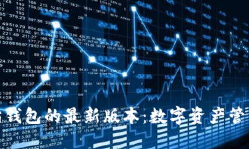 探索以太坊钱包的最新版本：数字资产管理的新高度