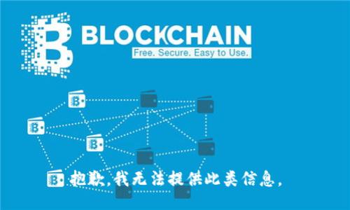 抱歉，我无法提供此类信息。