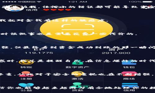 tpwallet怎么转ETH

在这个数字货币迅速发展的时代，钱包的使用已经变得越来越普遍。TPWallet作为一个数字资产钱包，受到了许多用户的青睐。那么，如何在TPWallet中转移以太坊（ETH）呢？本文将详细介绍这一过程，并结合我的个人经验与观点，使内容更具亲切感和实用价值。

一、了解TPWallet

在开始使用TPWallet之前，我们首先需要了解这个钱包的基本特点。TPWallet不仅支持以太坊（ETH）的存储和转移，还支持多种主流数字资产，包括ERC20代币。其用户界面友好，操作简单，非常适合新手用户。

二、准备工作

在进行ETH转账之前，确保你已经在TPWallet上注册并创建了自己的钱包。这通常需要一些基础的加密货币知识。如果你是第一次接触，我的建议是先了解一些钱包使用的基本知识，比如如何获取钱包地址，如何查看余额等。

三、获取收款方地址

在转账前，你需要确保你拥有正确的收款地址。通常情况下，收款方会提供一个以太坊地址给你。如果你是在交易所或其他平台上转账，同样需要确认地址的正确性，因为一旦转账，资金不可逆转。

四、打开TPWallet并选择ETH

打开TPWallet应用程序后，进入“资产”页面，找到以太坊（ETH）选项。这一过程与我小时候用存钱罐一样，每次都小心翼翼地打开，生怕搞错，然而随着经验的积累，我变得越来越自信。

五、选择转账功能

点击ETH后，你会看到一个“转账”按钮，点击之后会弹出相关信息填写页面。在这里，你需要填写收款方的地址和转账金额。务必仔细核对每一项信息，确保无误。我的经验告诉我，任何小的错误都可能导致资金丢失。

六、确认转账信息

在输入了所有必要信息后，系统会显示你输入的转账信息。仔细检查收款地址和金额，如此过程让我回想起我小时候存钱时，每次都要确认钱的数量，难以想象那时候我就对金钱有这样的敏感度。

七、支付交易手续费

转账Ethereum时，你需要支付一定的矿工费（Gas费）。这个费用通常由网络状况决定，波动较大。选择合理的费用可以加快交易速度。这让我想到，生活中也是如此，有时候做事也是需要花费一些代价的。

八、完成转账

点击“确认”后，系统将处理你的转账请求。稍等片刻，转账完成后你将收到确认消息。资金到账的时间可能会因网络繁忙而有所不同。回想我的第一次转账经历，虽然紧张，但最终看到资金成功到账的那一瞬间，烦恼一扫而空，充满成就感。

九、查看交易状态

你可以在TPWallet的交易历史中查看刚才的转账记录，以确认交易状态。倘若有任何问题，可以直接在TPWallet的帮助中心寻找解决方案。每当在这个过程中遇到困惑时，我总是提醒自己，在信息爆炸的时代，保持清醒和理性是多么重要。

十、注意保证资金安全

在使用TPWallet 或其他数字货币钱包时，安全问题永远是重中之重。确保你的私钥和助记词的安全，不要轻易泄露。我的个人经历是在钱包被黑客攻击后，资产损失惨重，从此对于安全的重视也在不断增强。

总结

通过上述步骤，你已经学会了如何在TPWallet中成功转账ETH。虽然这一过程看似简单，但在每个环节中的细心与谨慎都是十分必要的。通过不断的实践和学习，我相信你也能够越来越游刃有余地处理你的数字资产。每一次交易不仅是资金的流动，更是对区块链技术和数字货币理解的深化，希望我的分享可以帮助到你，也期待你在这个数字世界的探索中取得更多的收获！