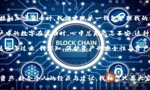 关于TP Wallet是否能分身的问题，这里给出一个简要的分析和建议。

### TP Wallet分身的可行性

TP Wallet是一款支持多种功能的加密钱包，主要用于存储、管理和交易数字货币。尽管软件本身可能不直接提供“分身”功能，但用户可以通过一些方法实现类似功能，比如：

1. **多个账户**：在TP Wallet中，你可以创建多个子账户来管理不同的数字资产。这种方法可以有效地将资产分开，虽然不是真正意义上的分身，但能在某种程度上实现资金的隔离和管理。

2. **使用不同设备**：在不同的手机或电脑上下载和安装TP Wallet，使用不同的账户登录，这样可以实现类似于分身的效果。每个设备都可以运行一个独立的TP Wallet，从而分散管理风险。

3. **虚拟机/模拟器**：对于技术用户，可以通过虚拟机或模拟器的方式，在同一台设备上实现多个TP Wallet实例。这样的操作能够让用户在同一设备上管理多个账户，但需要一定的技术基础和安全防护措施。

### 注意事项

虽然实现“分身”带来了灵活性和便利性，但同样需要注意以下几点：

- **安全性**：无论是创建多个账户还是使用不同的设备，都要确保每个账户的安全性。设置强密码，启用双重认证，并定期检查账户的交易记录，避免被黑客攻击。

- **备份机制**：记得定期备份钱包数据，包括助记词和私钥等信息，防止因为设备丢失或损坏导致资产的不可恢复。

- **风险管理**：理解不同账户之间的风险隔离。虽然技术上可以实现多账户管理，但资产组合的风险仍需谨慎评估，避免因为某一个账户的失误影响整体资产。

### 个人观点

作为一个经历过数字货币投资与交易的用户，我深知在管理多个钱包与账户时所面临的挑战。记得在我首次接触加密货币时，我就发现单一钱包管理我的资产实在不够灵活。于是，我开始尝试在不同的设备上安装TP Wallet，慢慢地建立起了自己的资产管理体系。

最初，这个过程并不容易，我必须记住每个账户的密码及助记词，还要仔细甄别每一次的交易。每当我看到账户中的数字在波动时，心中总是忐忑不安。这种感觉让我意识到了安全管理的重要性，让我在数字货币的世界中越发谨慎。

以至于现在，当朋友们问我如何管理他们的加密资产时，我总不遗余力地强调两个关键词：安全与分散。因为这些年过来，我深知，保护资产的安全性与资产的流动性，是每个投资者在这个市场中都应该重视的。

### 总结

总而言之，虽然TP Wallet并未直接提供分身功能，但通过各种方式和手段，用户依然可以有效地管理自己的资产。结合个人的经历与建议，我相信只要大家能够保持警惕和谨慎，合理管理多账户，一定能在数字货币的世界中走得更远。