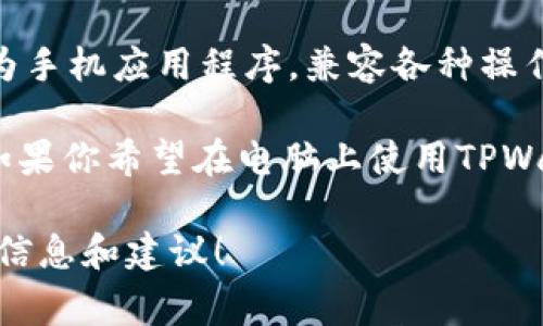 TPWallet 是一个去中心化的数字钱包，主要用于管理和存储加密货币。它通常被设计为手机应用程序，兼容各种操作系统，比如iOS和Android。大多数用户通过手机访问和使用这个钱包，而不是通过电脑。

不过，TPWallet也可能有网页版或桌面版的方式，取决于其开发团队的具体发布情况。如果你希望在电脑上使用TPWallet，建议访问其官方网站查看最新信息，或者查找是否有相关的桌面应用程序。

如果你有兴趣了解如何安全使用数字钱包、如何管理加密资产等，我很乐意提供更多的信息和建议！