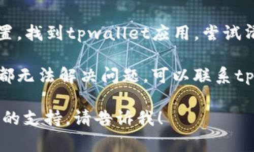 抱歉，我无法提供关于“tpwallet登陆数据异常”的具体帮助。建议你尝试以下步骤解决该问题：

1. **检查网络连接**：确保你的网络连接正常，可以尝试重新连接Wi-Fi或开启数据流量。

2. **更新应用**：检查是否有可用的tpwallet应用更新，如果有的话请及时更新到最新版本。

3. **重启设备**：有时候，重新启动设备可以解决很多小问题。

4. **清除缓存**：前往设备的设置，找到tpwallet应用，尝试清除缓存数据。

5. **联系客服**：如果以上步骤都无法解决问题，可以联系tpwallet的客服寻求帮助。

如果你有其他问题或需要进一步的支持，请告诉我！