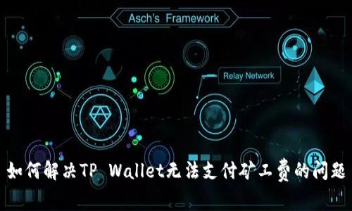 如何解决TP Wallet无法支付矿工费的问题