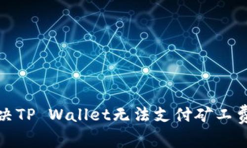 如何解决TP Wallet无法支付矿工费的问题